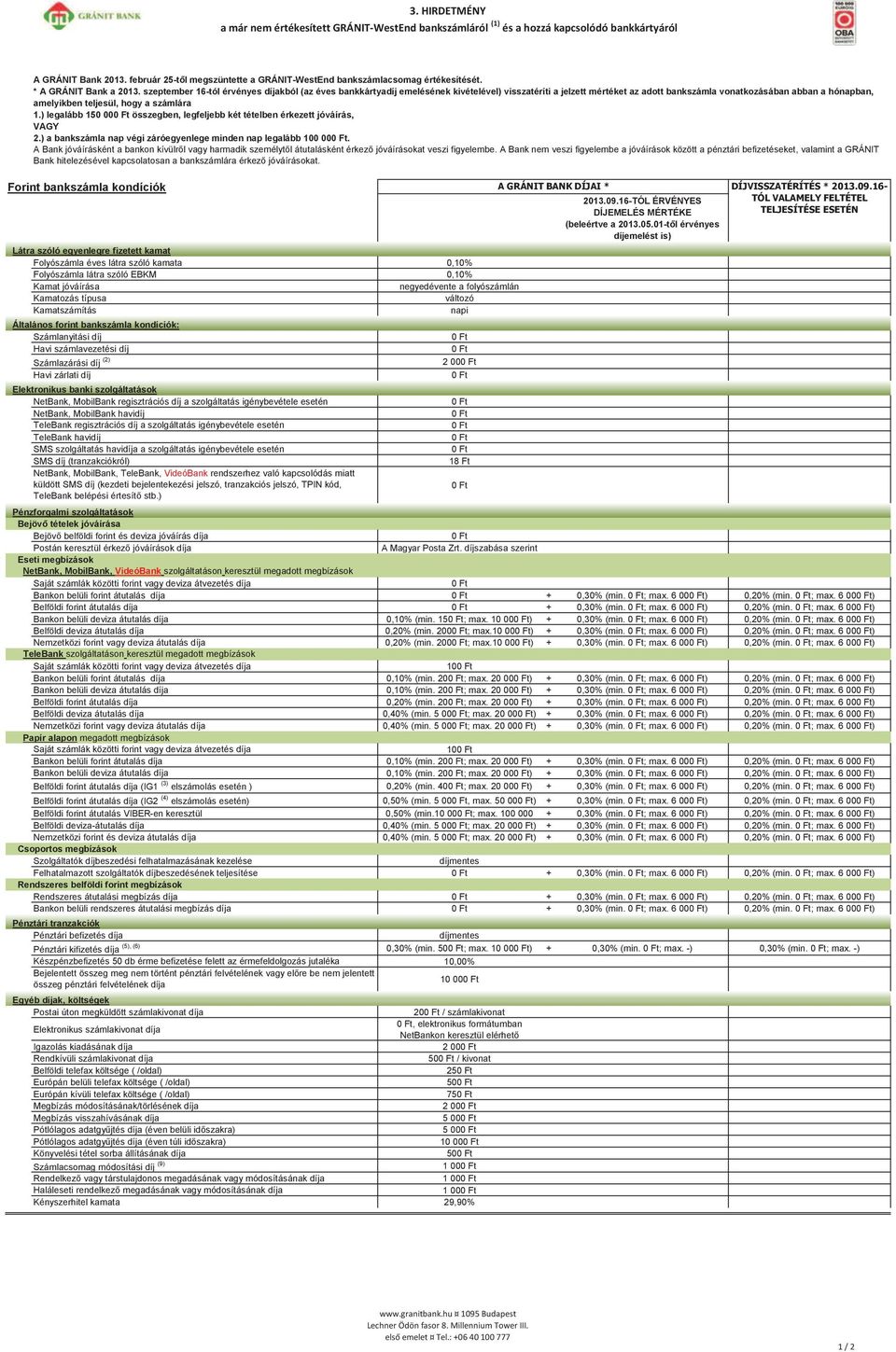 szeptember 16-tól érvényes díjakból (az éves bankkártyadíj emelésének kivételével) visszatéríti a jelzett mértéket az adott bankszámla vonatkozásában abban a hónapban, amelyikben teljesül, hogy a