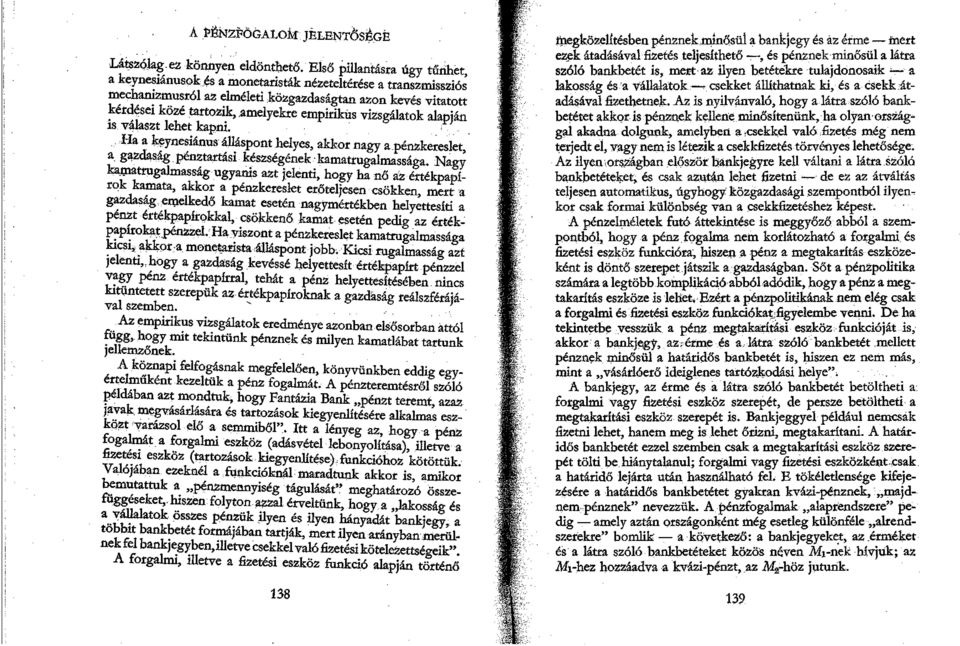 vizsgálatok alapján is választ lehet kapni. / Ha a keynesiánus álláspont helyes, akkor nagy a pénzkereslet, a gazdaság pénztartási készségének kamatrugalmassága.