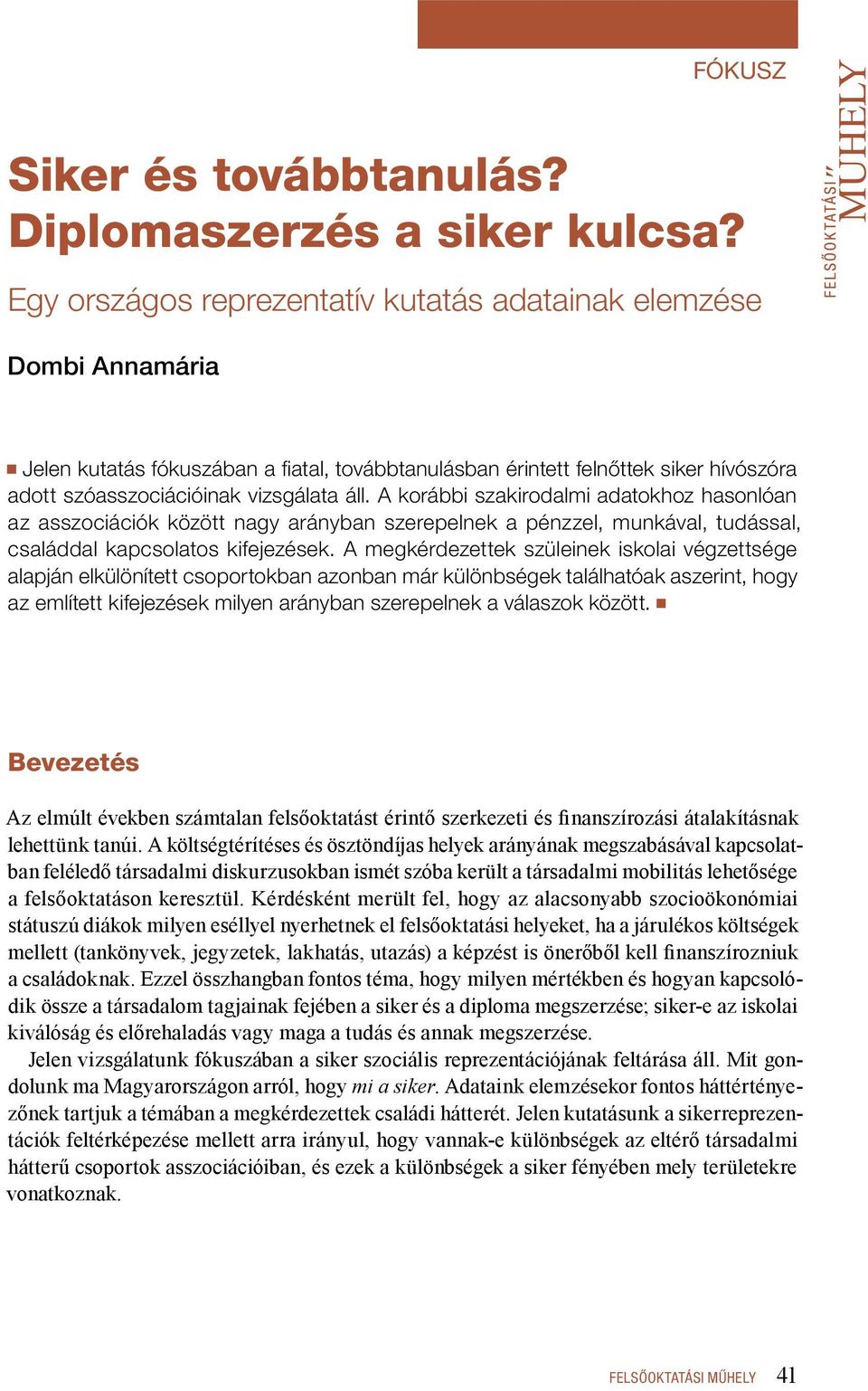 A korábbi szakirodalmi adatokhoz hasonlóan az asszociációk között nagy arányban szerepelnek a pénzzel, munkával, tudással, családdal kapcsolatos kifejezések.