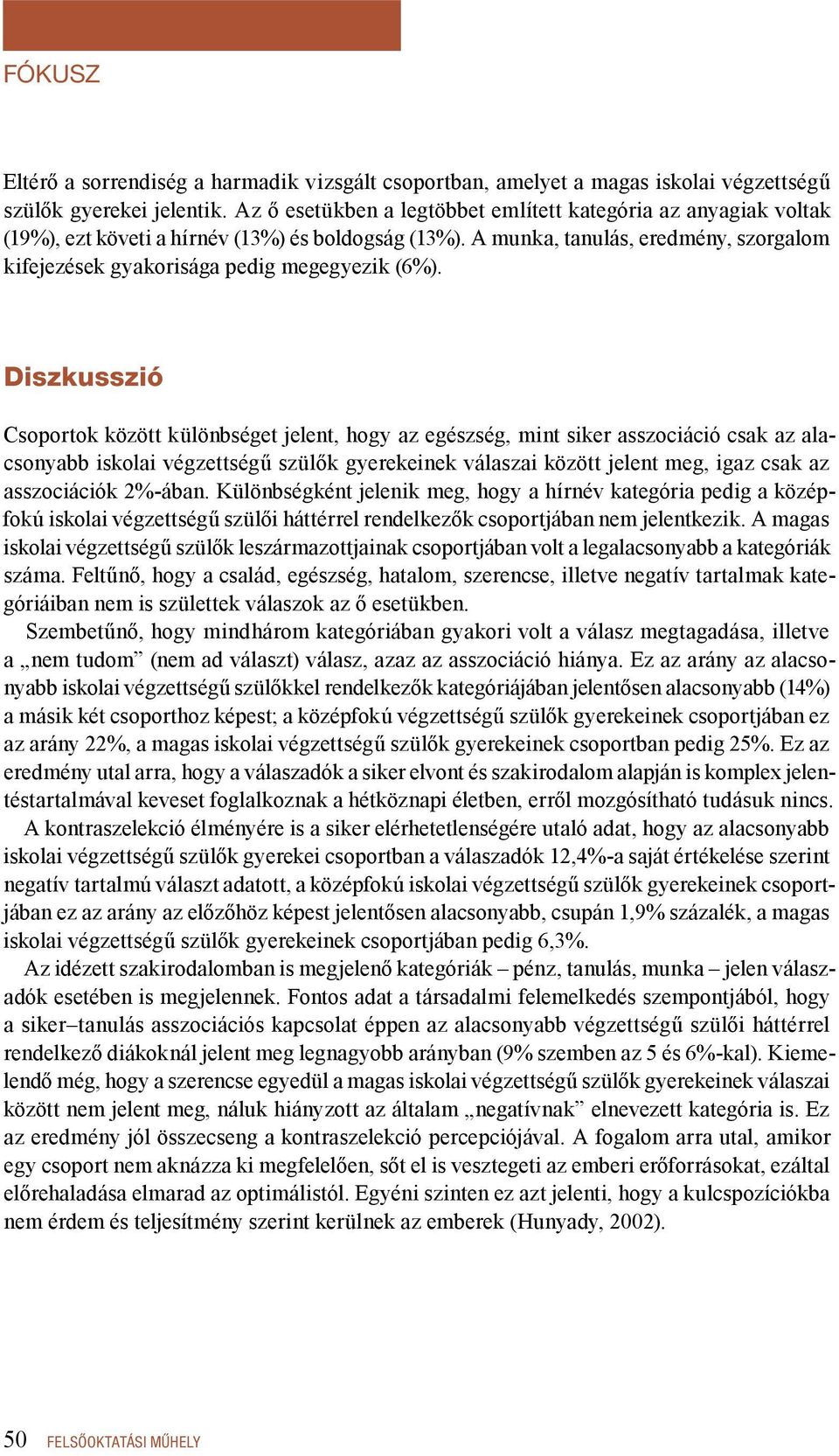 Diszkusszió Csoportok között különbséget jelent, hogy az egészség, mint siker asszociáció csak az alacsonyabb iskolai végzettségű szülők gyerekeinek válaszai között jelent meg, igaz csak az