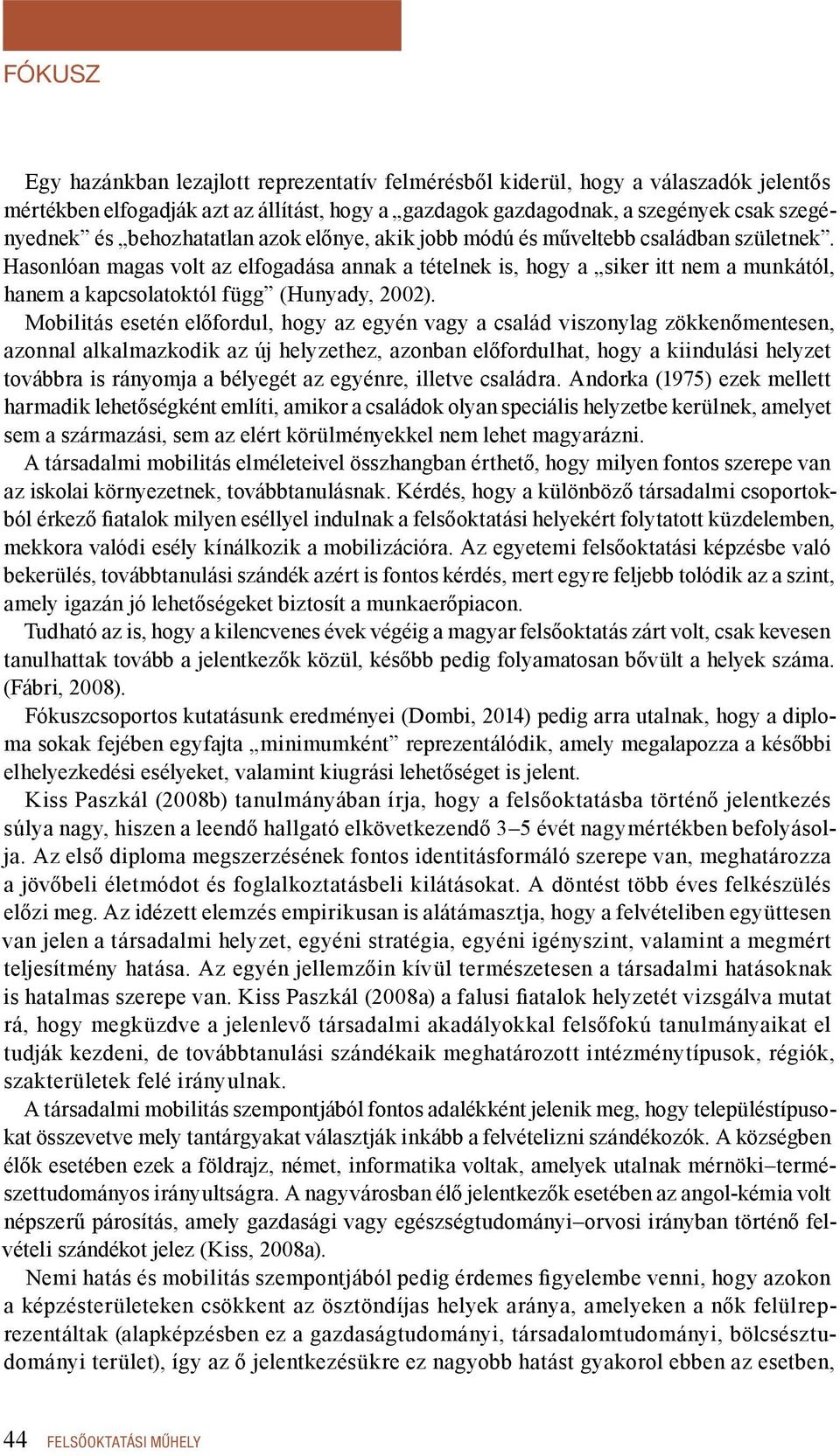 Mobilitás esetén előfordul, hogy az egyén vagy a család viszonylag zökkenőmentesen, azonnal alkalmazkodik az új helyzethez, azonban előfordulhat, hogy a kiindulási helyzet továbbra is rányomja a