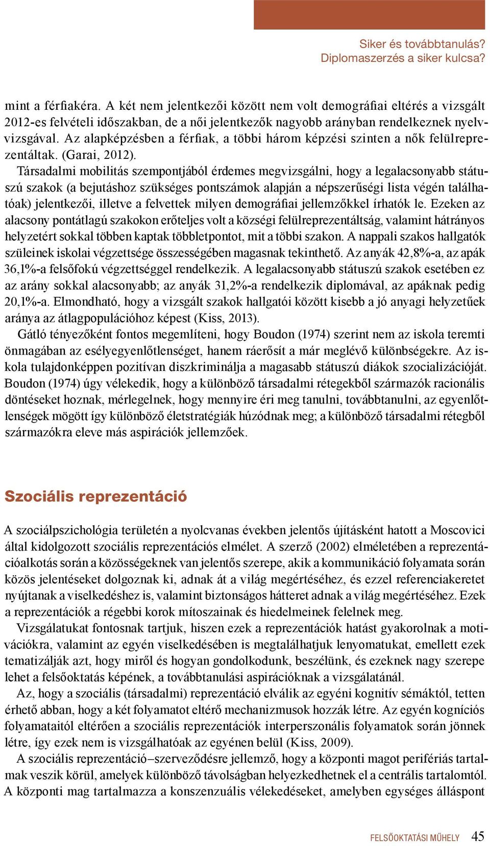 Az alapképzésben a férfiak, a többi három képzési szinten a nők felülreprezentáltak. (Garai, 2012).