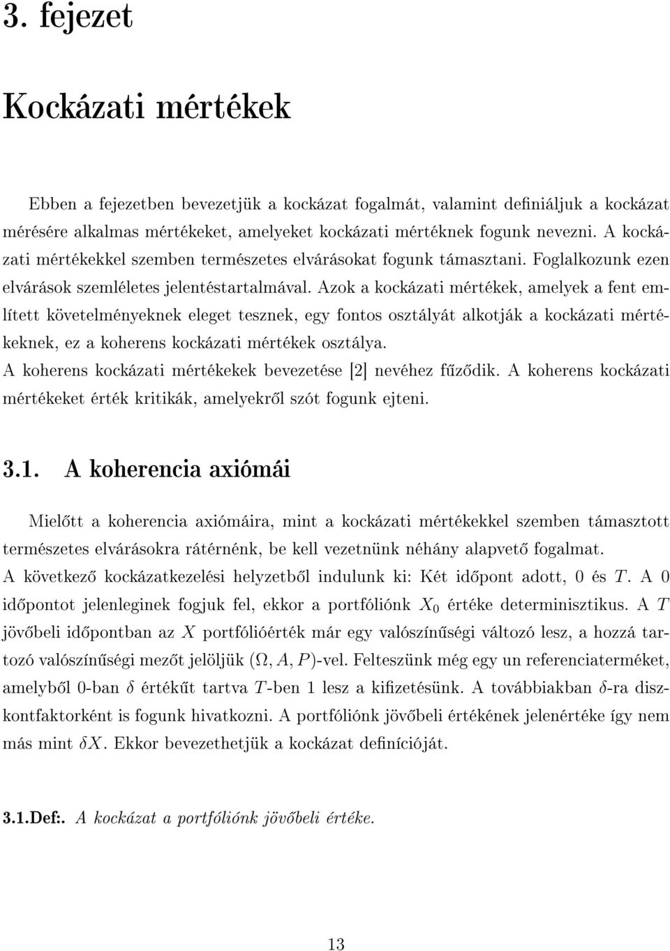 Azok a kockázati mértékek, amelyek a fent említett követelményeknek eleget tesznek, egy fontos osztályát alkotják a kockázati mértékeknek, ez a koherens kockázati mértékek osztálya.