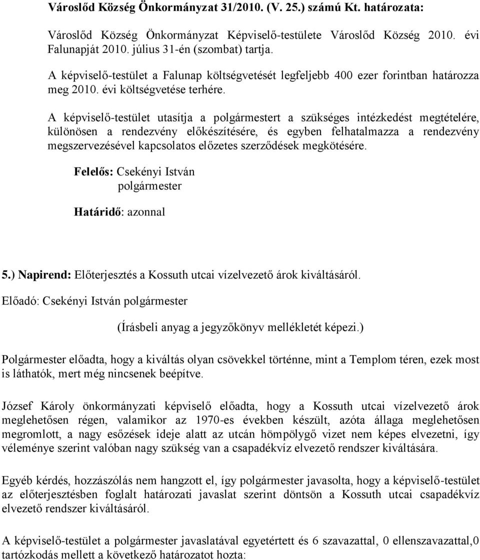 A képviselő-testület utasítja a t a szükséges intézkedést megtételére, különösen a rendezvény előkészítésére, és egyben felhatalmazza a rendezvény megszervezésével kapcsolatos előzetes szerződések