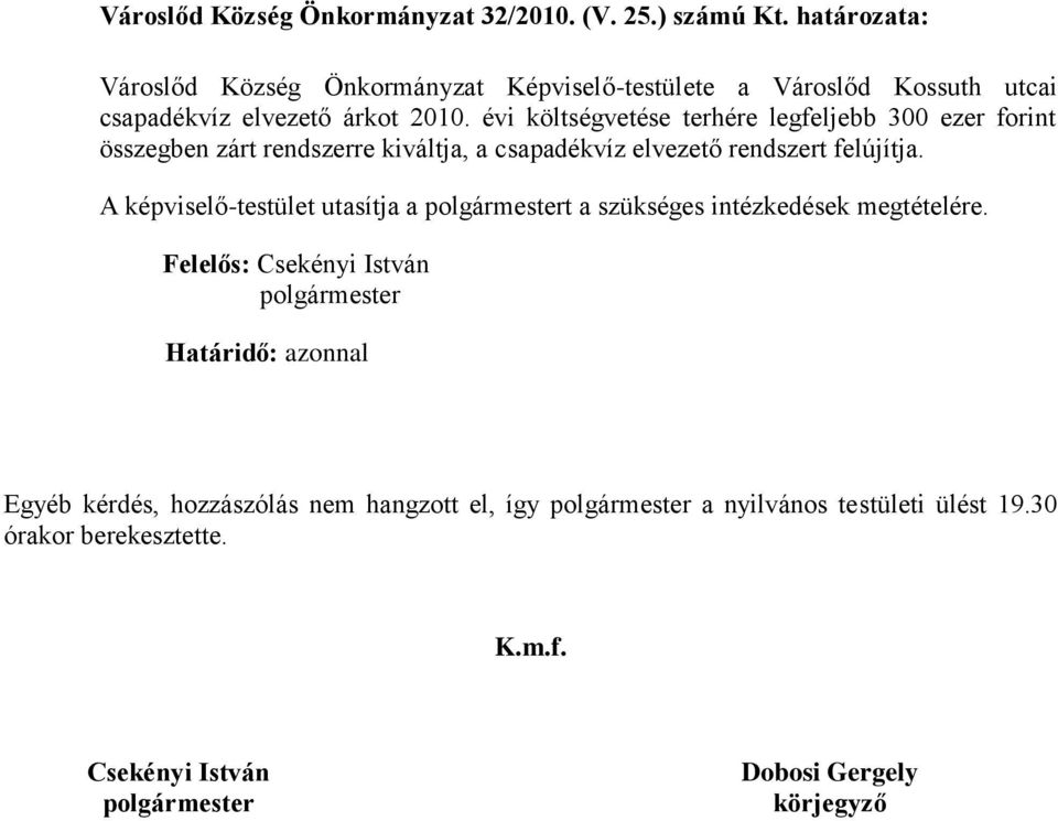 évi költségvetése terhére legfeljebb 300 ezer forint összegben zárt rendszerre kiváltja, a csapadékvíz elvezető rendszert felújítja.