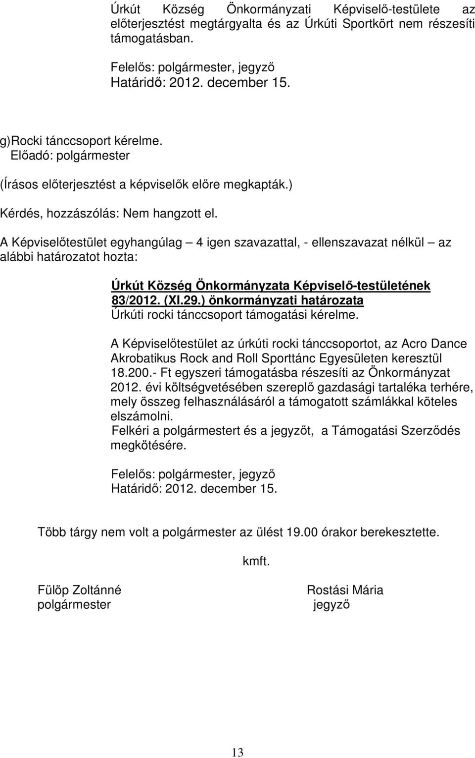 ) önkormányzati határozata Úrkúti rocki tánccsoport támogatási kérelme. A Képviselőtestület az úrkúti rocki tánccsoportot, az Acro Dance Akrobatikus Rock and Roll Sporttánc Egyesületen keresztül 18.