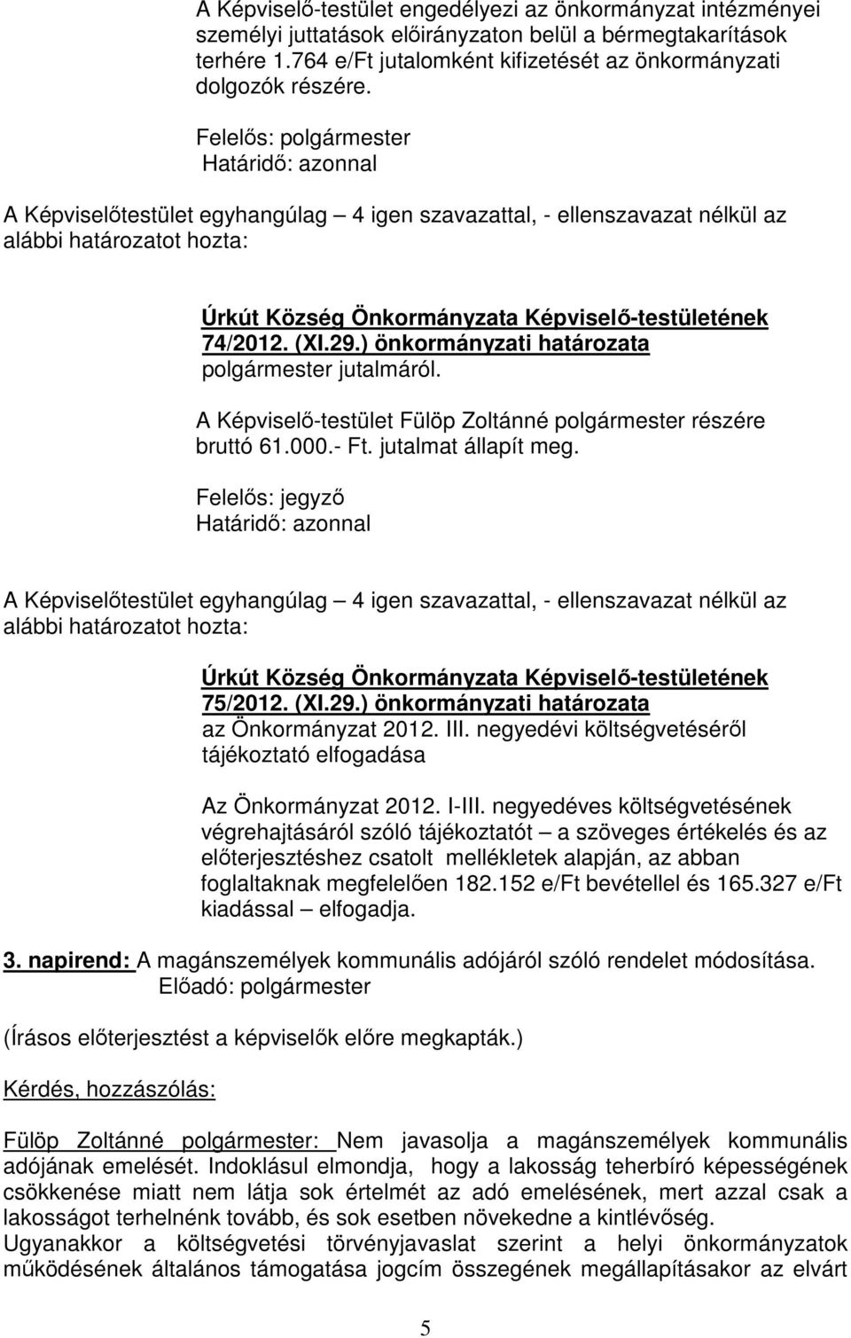 A Képviselő-testület Fülöp Zoltánné polgármester részére bruttó 61.000.- Ft. jutalmat állapít meg.