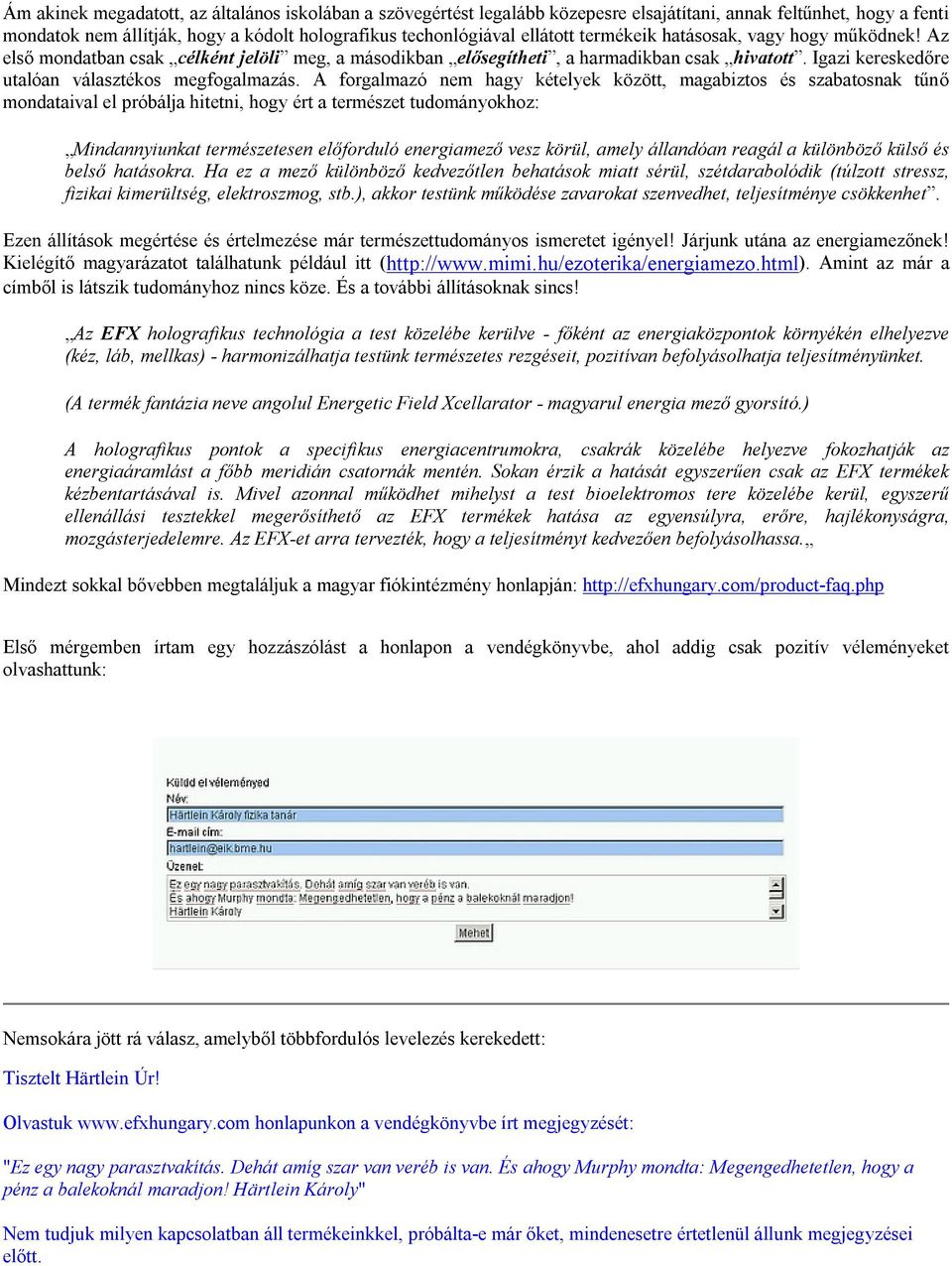 A forgalmazó nem hagy kételyek között, magabiztos és szabatosnak tűnő mondataival el próbálja hitetni, hogy ért a természet tudományokhoz: Mindannyiunkat természetesen előforduló energiamező vesz