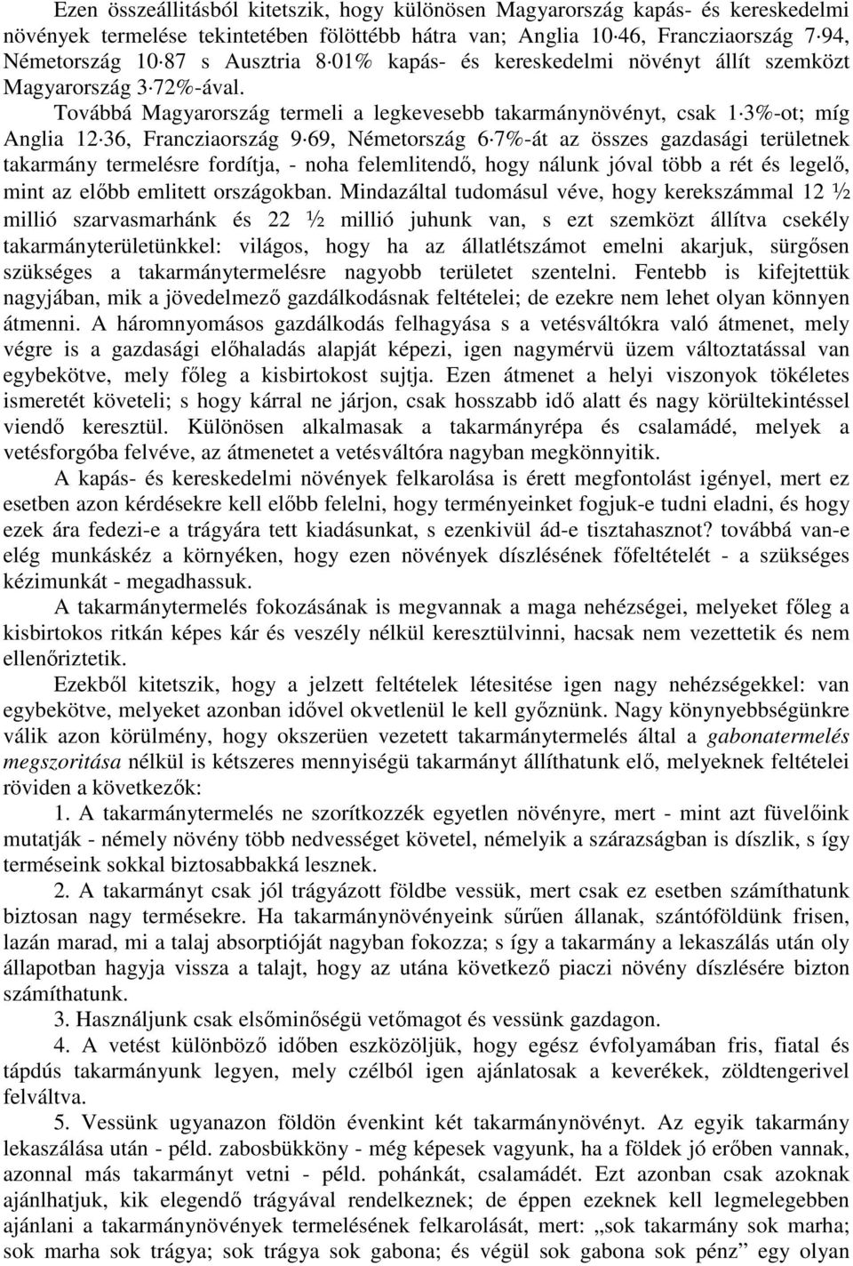 Továbbá Magyarország termeli a legkevesebb takarmánynövényt, csak 1 3%-ot; míg Anglia 12 36, Francziaország 9 69, Németország 6 7%-át az összes gazdasági területnek takarmány termelésre fordítja, -