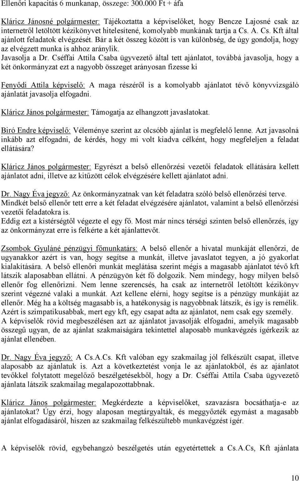 A. Cs. Kft által ajánlott feladatok elvégzését. Bár a két összeg között is van különbség, de úgy gondolja, hogy az elvégzett munka is ahhoz aránylik. Javasolja a Dr.