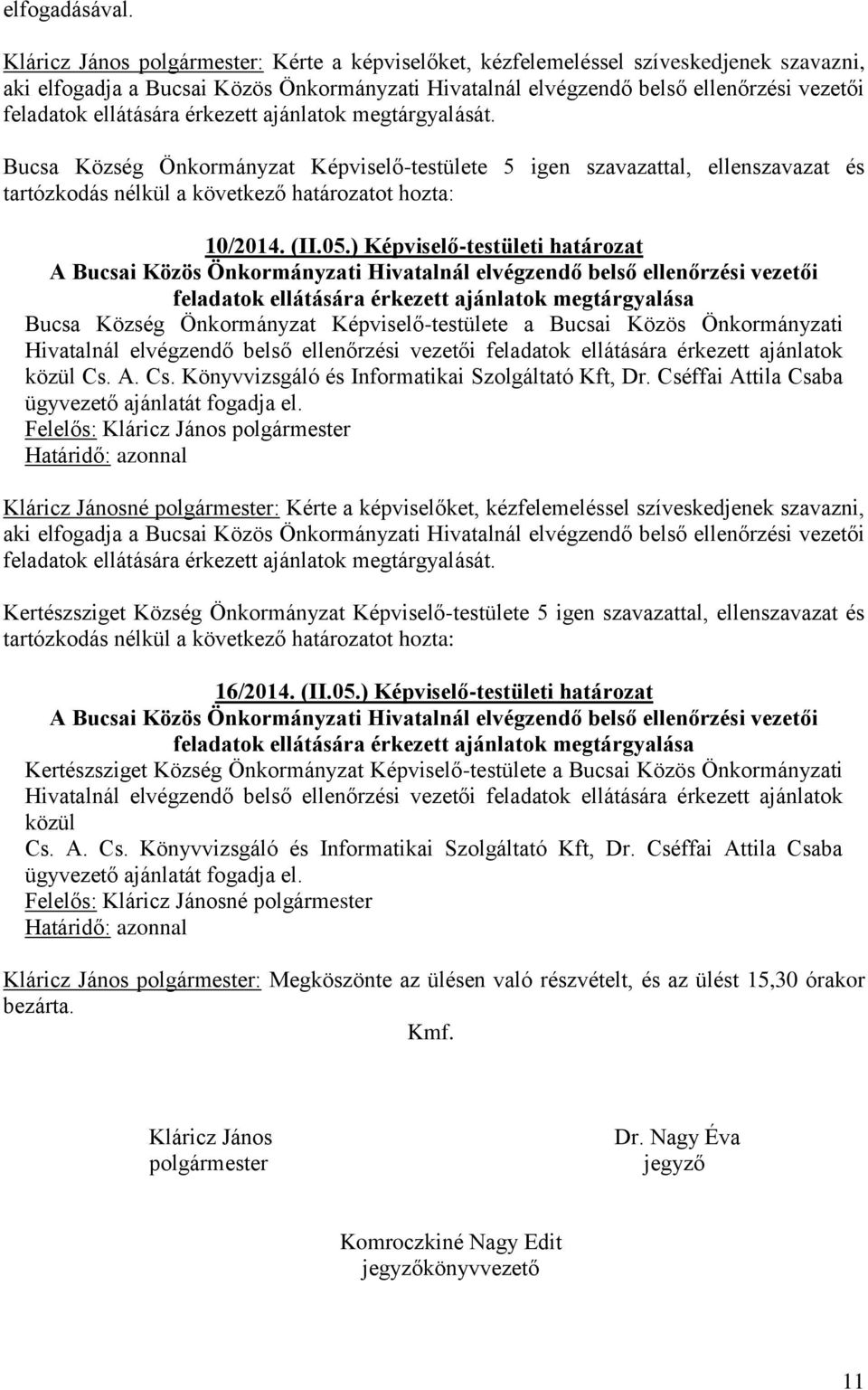 ellátására érkezett ajánlatok megtárgyalását. Bucsa Község Önkormányzat Képviselő-testülete 5 igen szavazattal, ellenszavazat és 10/2014. (II.05.