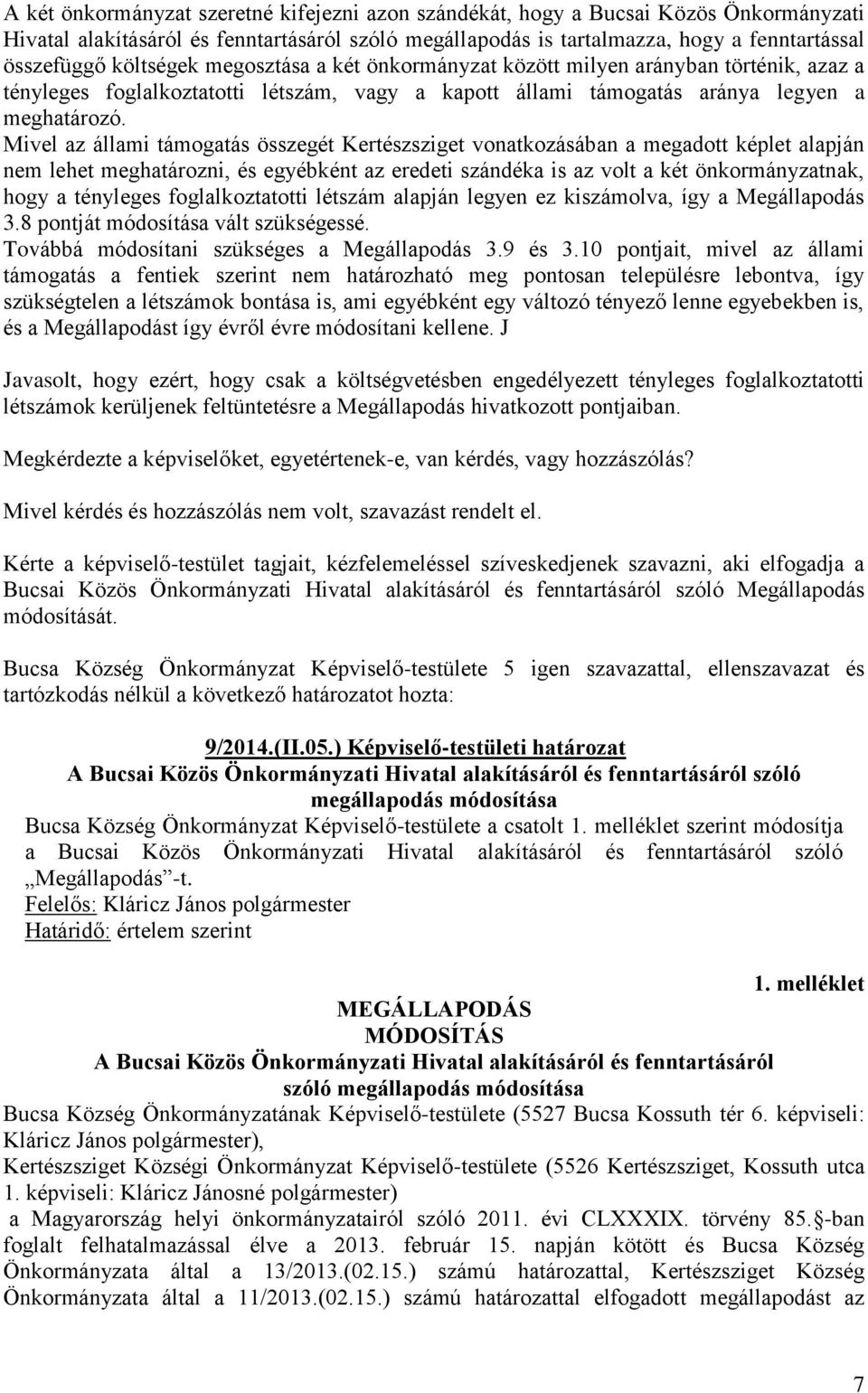 Mivel az állami támogatás összegét Kertészsziget vonatkozásában a megadott képlet alapján nem lehet meghatározni, és egyébként az eredeti szándéka is az volt a két önkormányzatnak, hogy a tényleges