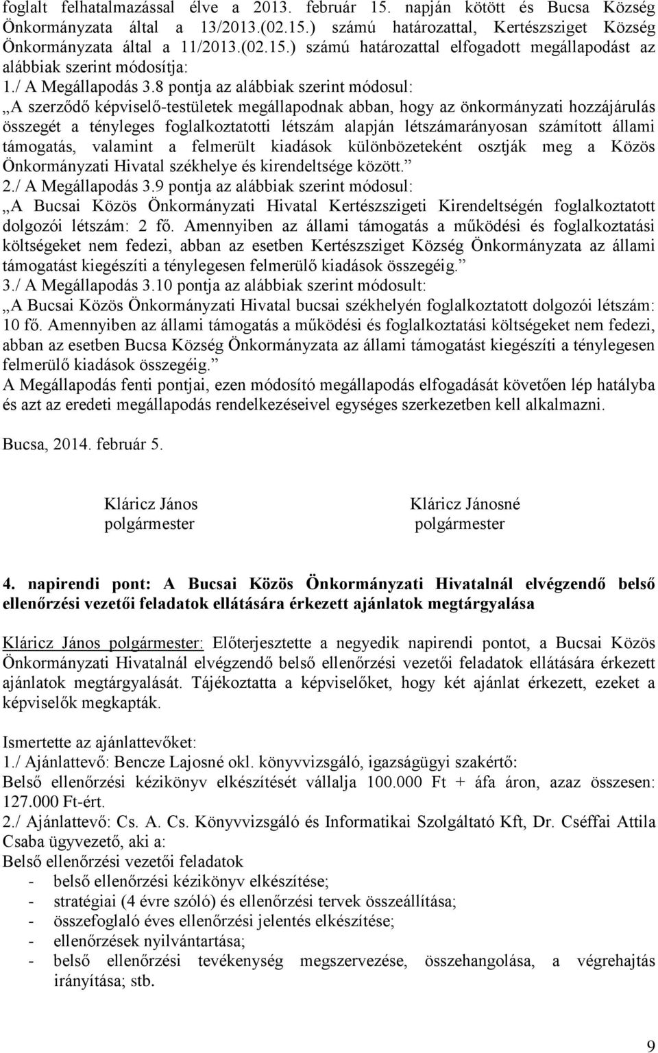 8 pontja az alábbiak szerint módosul: A szerződő képviselő-testületek megállapodnak abban, hogy az önkormányzati hozzájárulás összegét a tényleges foglalkoztatotti létszám alapján létszámarányosan