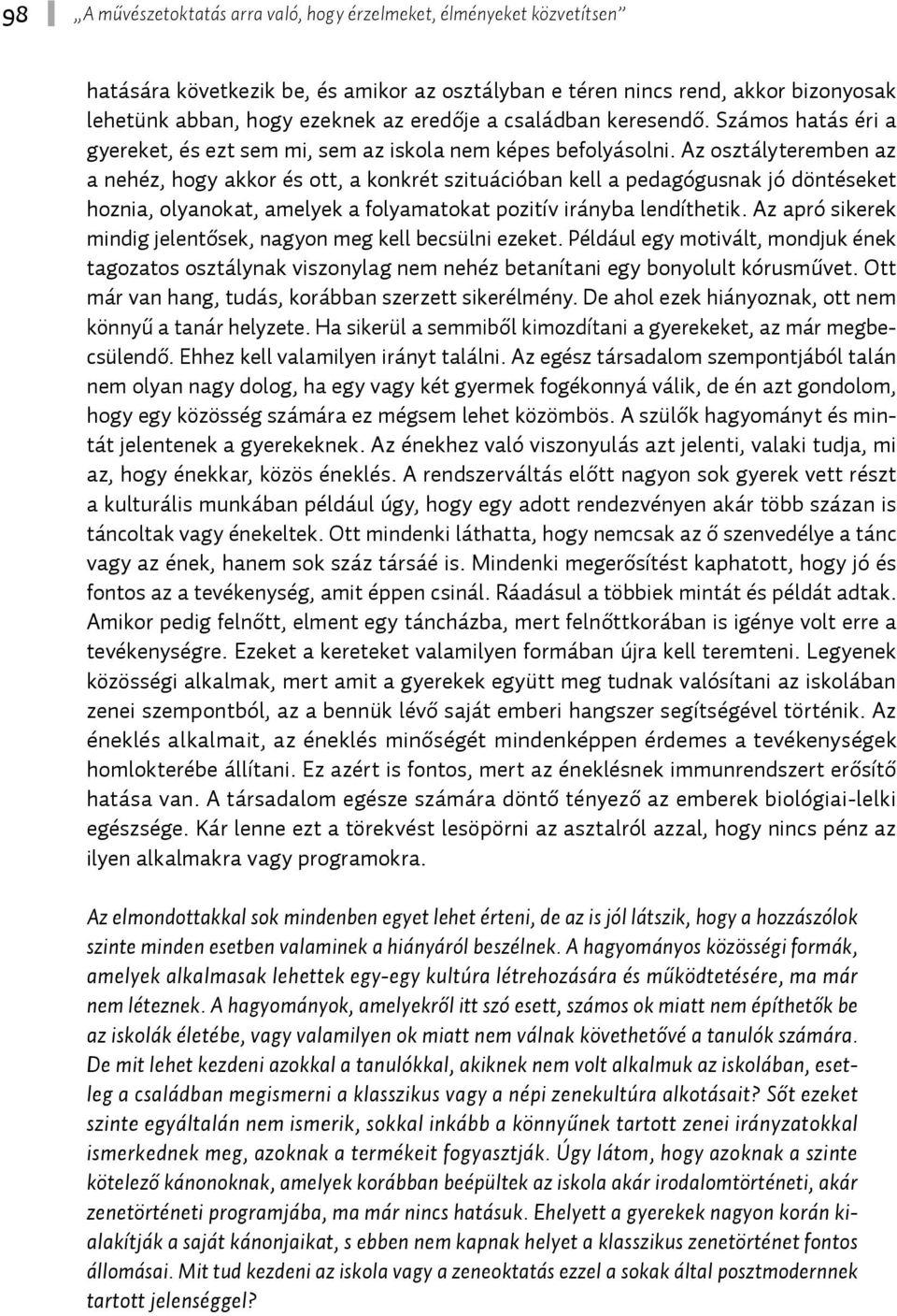 Az osztályteremben az a nehéz, hogy akkor és ott, a konkrét szituációban kell a pedagógusnak jó döntéseket hoznia, olyanokat, amelyek a folyamatokat pozitív irányba lendíthetik.