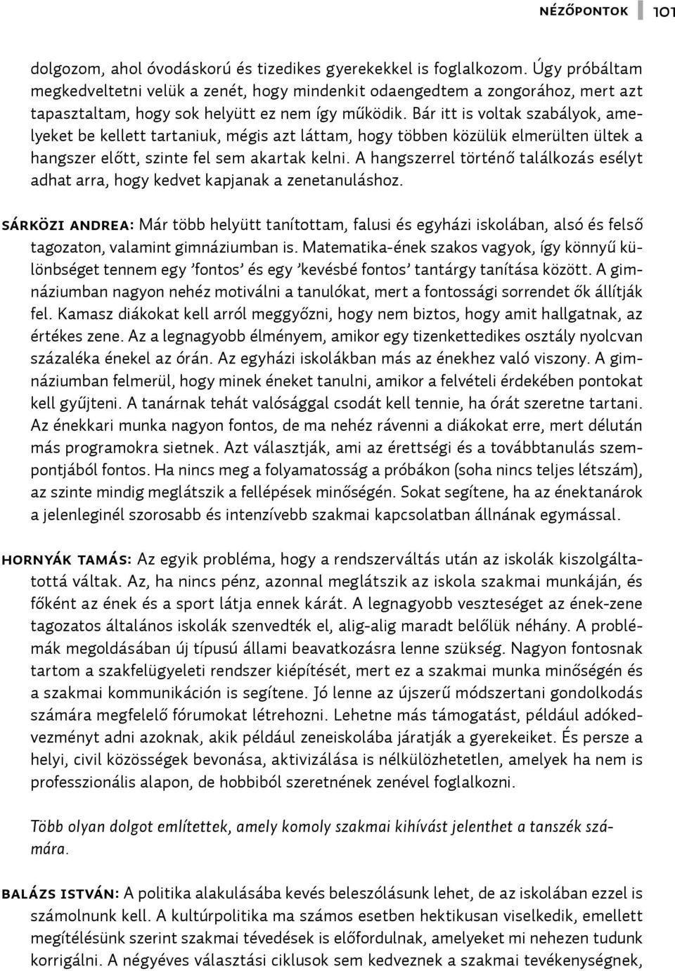 Bár itt is voltak szabályok, amelyeket be kellett tartaniuk, mégis azt láttam, hogy többen közülük elmerülten ültek a hangszer előtt, szinte fel sem akartak kelni.