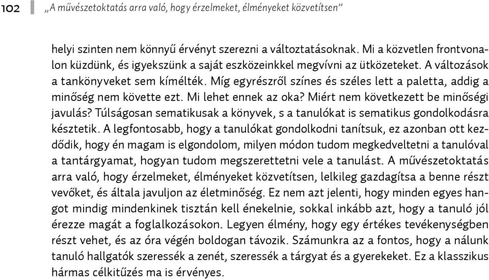 Míg egyrészről színes és széles lett a paletta, addig a minőség nem követte ezt. Mi lehet ennek az oka? Miért nem következett be minőségi javulás?