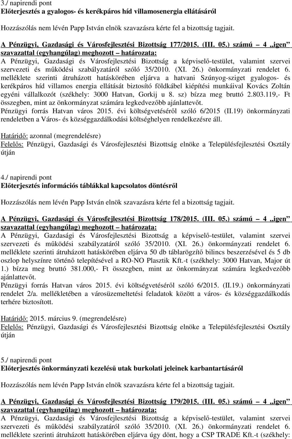 Zoltán egyéni vállalkozót (székhely: 3000 Hatvan, Gorkij u 8. sz) bízza meg bruttó 2.803.119,- Ft összegben, mint az önkormányzat számára legkedvezőbb ajánlattevőt. Pénzügyi forrás Hatvan város 2015.