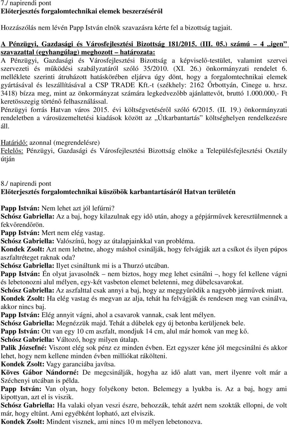 hrsz. 3418) bízza meg, mint az önkormányzat számára legkedvezőbb ajánlattevőt, bruttó 1.000.000,- Ft keretösszegig történő felhasználással. Pénzügyi forrás Hatvan város 2015.