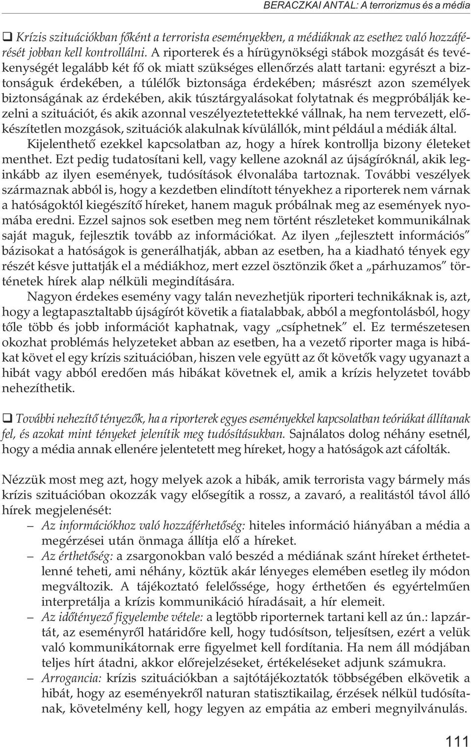 másrészt azon személyek biztonságának az érdekében, akik túsztárgyalásokat folytatnak és megpróbálják kezelni a szituációt, és akik azonnal veszélyeztetettekké vállnak, ha nem tervezett,