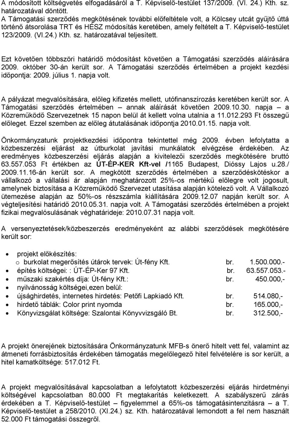 ) Kth. sz. határozatával teljesített. Ezt követően többszöri határidő módosítást követően a Támogatási szerződés aláírására 2009. október 30-án került sor.