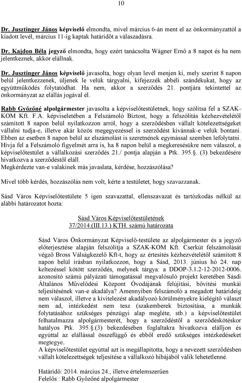 folytatódhat. Ha nem, akkor a szerződés 21. pontjára tekintettel az önkormányzat az elállás jogával él. Rabb Győzőné alpolgármester javasolta a képviselőtestületnek, hogy szólítsa fel a SZAK- KOM Kft.