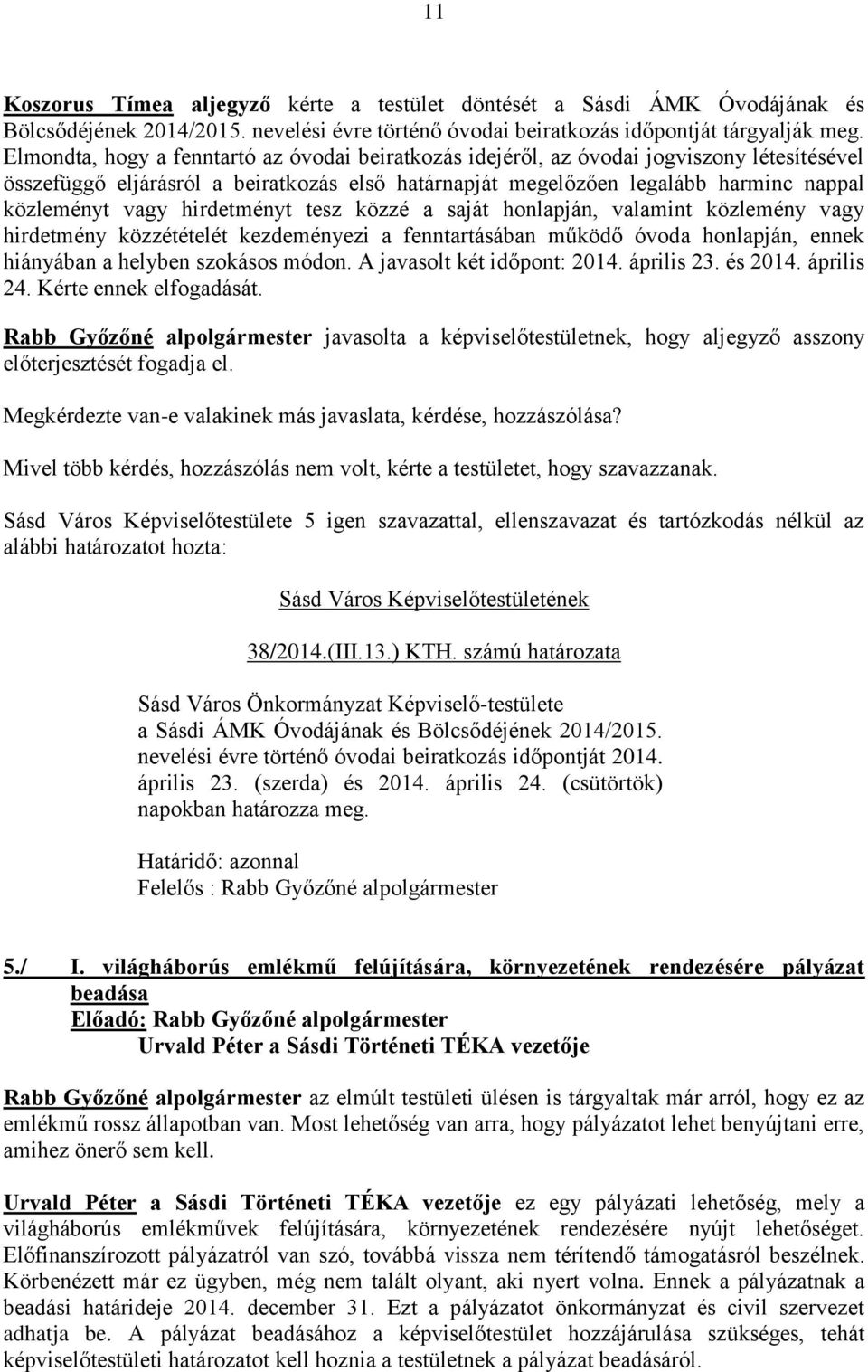 hirdetményt tesz közzé a saját honlapján, valamint közlemény vagy hirdetmény közzétételét kezdeményezi a fenntartásában működő óvoda honlapján, ennek hiányában a helyben szokásos módon.