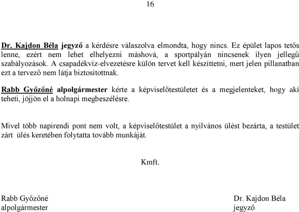 A csapadékvíz-elvezetésre külön tervet kell készíttetni, mert jelen pillanatban ezt a tervező nem látja biztosítottnak.