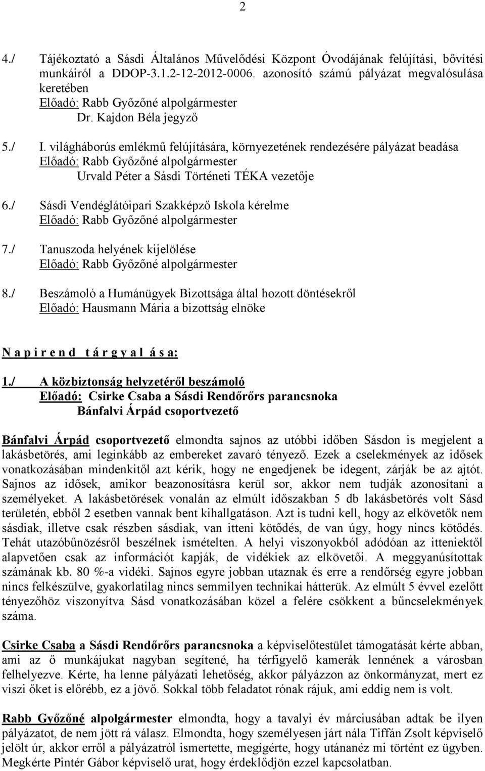 / Tanuszoda helyének kijelölése 8./ Beszámoló a Humánügyek Bizottsága által hozott döntésekről Előadó: Hausmann Mária a bizottság elnöke N a p i r e n d t á r g y a l á s a: 1.