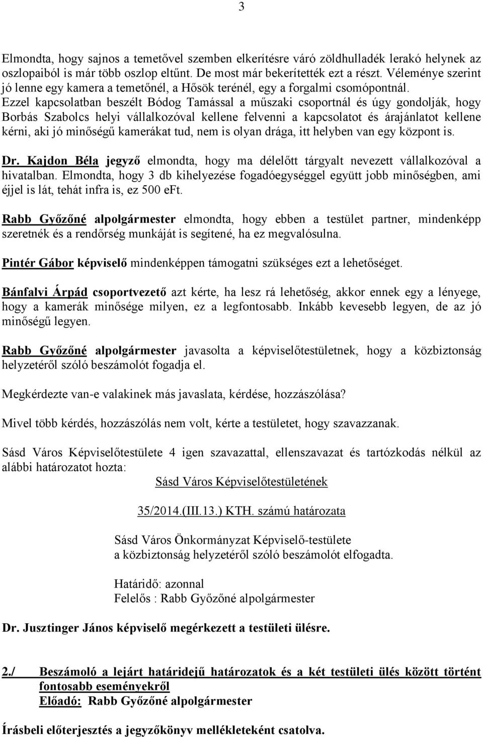 Ezzel kapcsolatban beszélt Bódog Tamással a műszaki csoportnál és úgy gondolják, hogy Borbás Szabolcs helyi vállalkozóval kellene felvenni a kapcsolatot és árajánlatot kellene kérni, aki jó minőségű