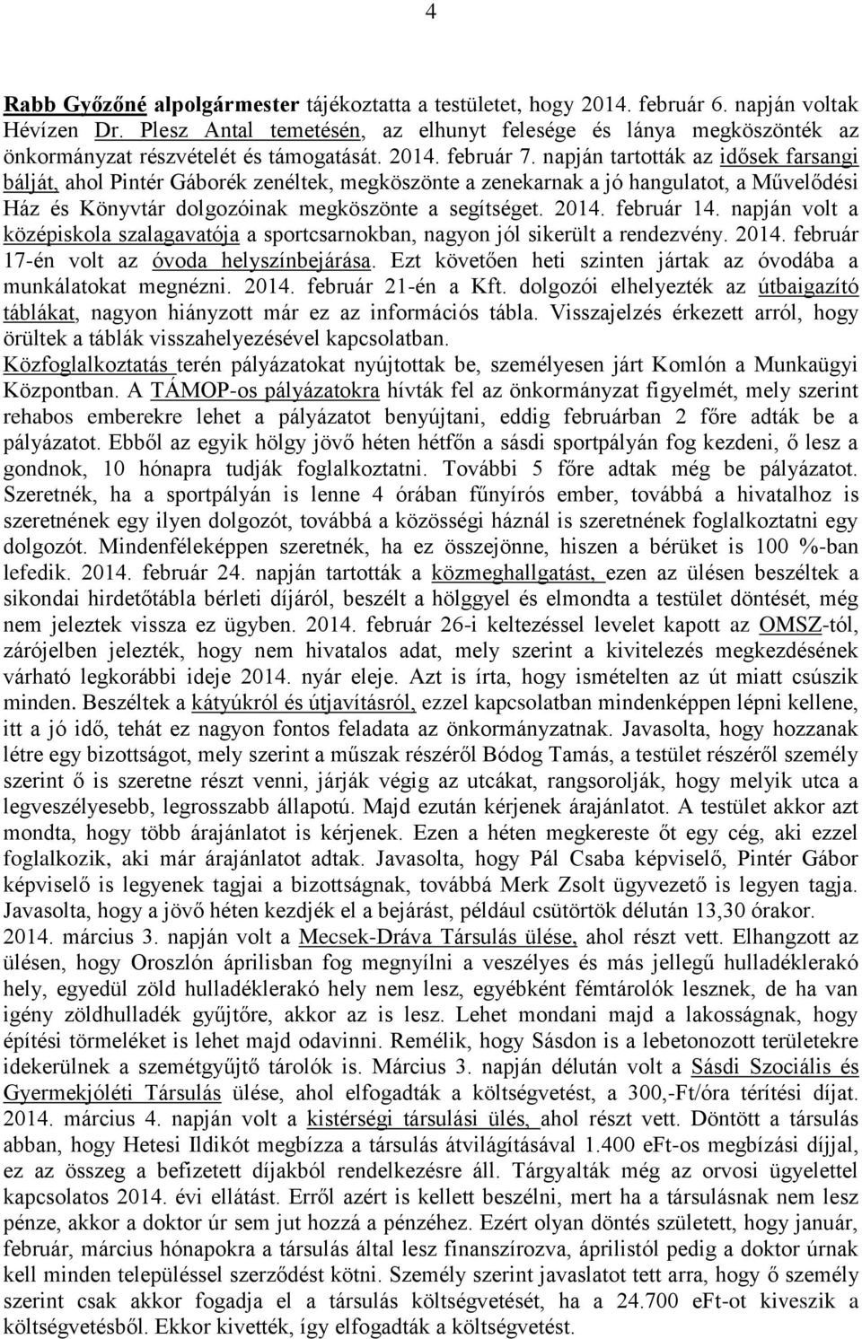 napján tartották az idősek farsangi bálját, ahol Pintér Gáborék zenéltek, megköszönte a zenekarnak a jó hangulatot, a Művelődési Ház és Könyvtár dolgozóinak megköszönte a segítséget. 2014. február 14.