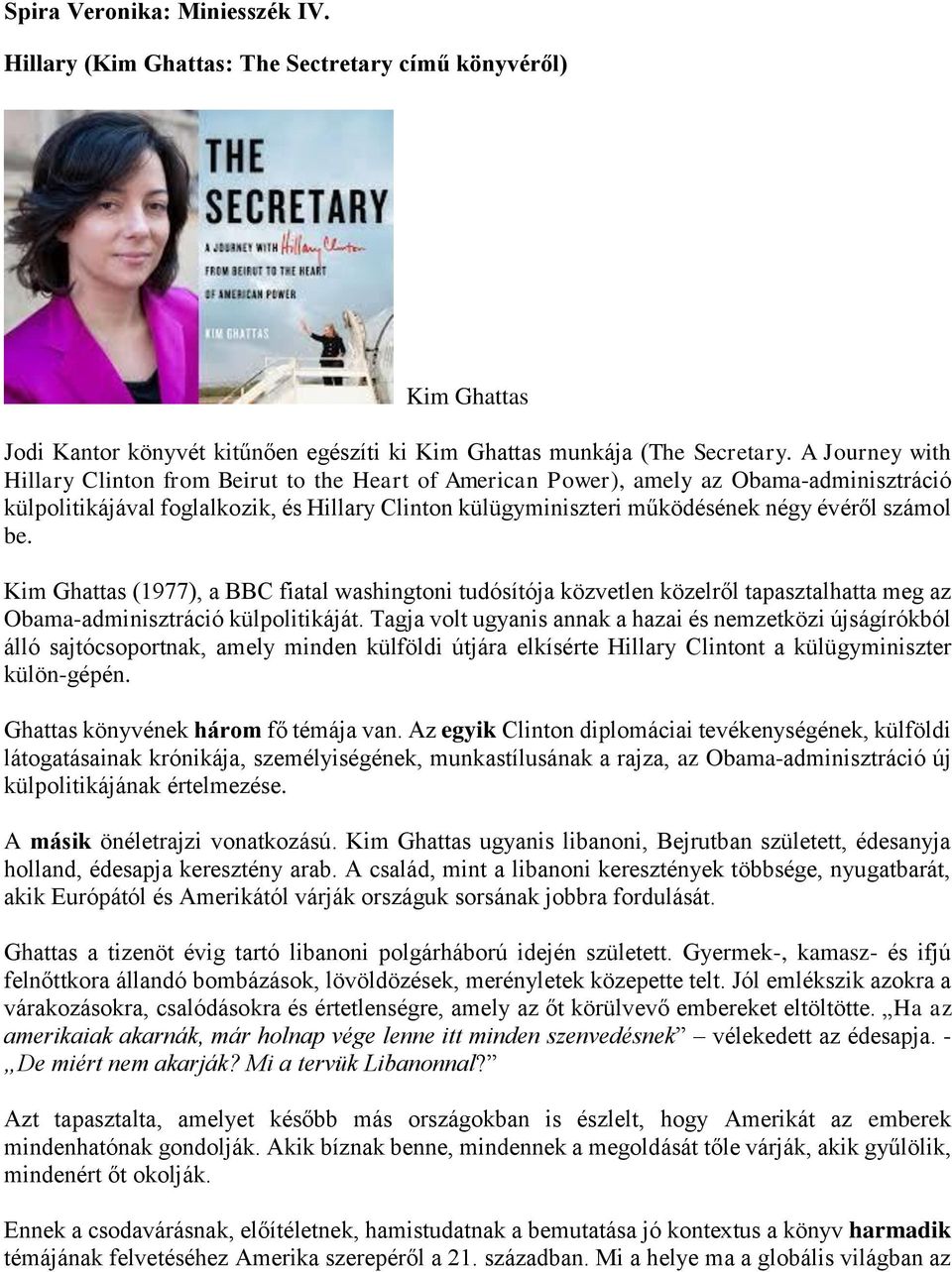 számol be. Kim Ghattas (1977), a BBC fiatal washingtoni tudósítója közvetlen közelről tapasztalhatta meg az Obama-adminisztráció külpolitikáját.