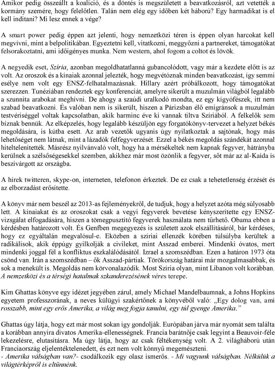 Egyeztetni kell, vitatkozni, meggyőzni a partnereket, támogatókat felsorakoztatni, ami időigényes munka. Nem western, ahol fogom a coltot és lövök.