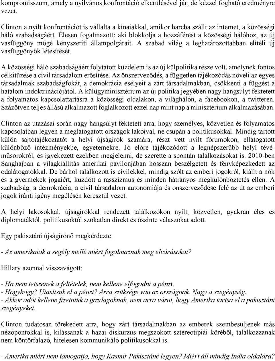 Élesen fogalmazott: aki blokkolja a hozzáférést a közösségi hálóhoz, az új vasfüggöny mögé kényszeríti állampolgárait. A szabad világ a leghatározottabban elítéli új vasfüggönyök létesítését.