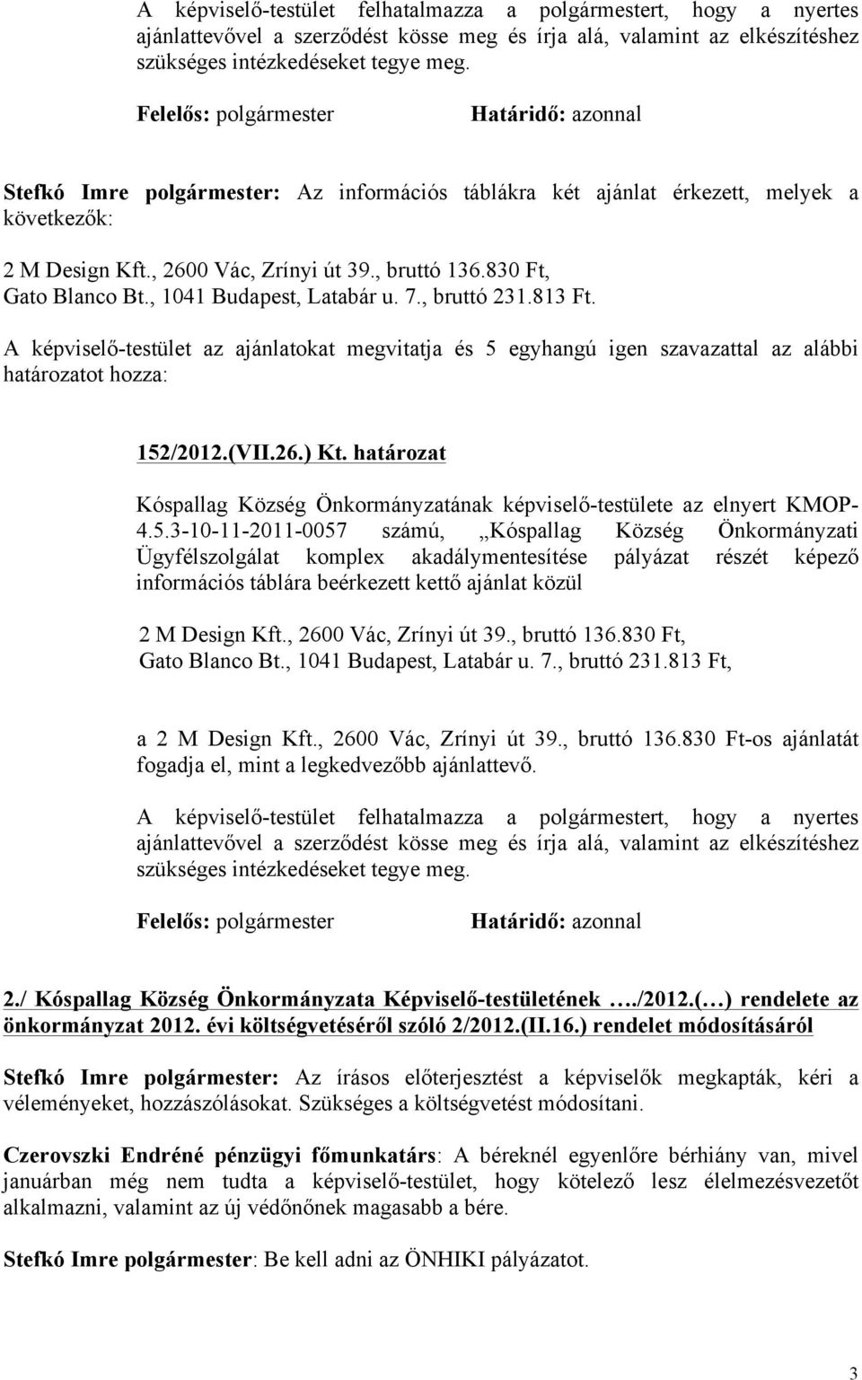 830 Ft, Gato Blanco Bt., 1041 Budapest, Latabár u. 7., bruttó 231.813 Ft. A képviselő-testület az ajánlatokat megvitatja és 5 egyhangú igen szavazattal az alábbi határozatot hozza: 152/2012.(VII.26.