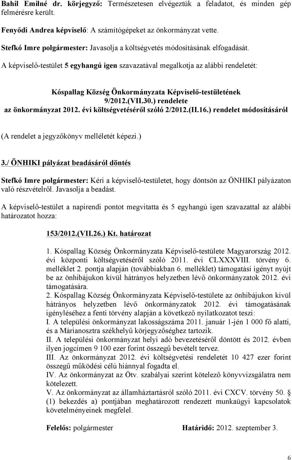 A képviselő-testület 5 egyhangú igen szavazatával megalkotja az alábbi rendeletét: Kóspallag Község Önkormányzata Képviselő-testületének 9/2012.(VII.30.) rendelete az önkormányzat 2012.