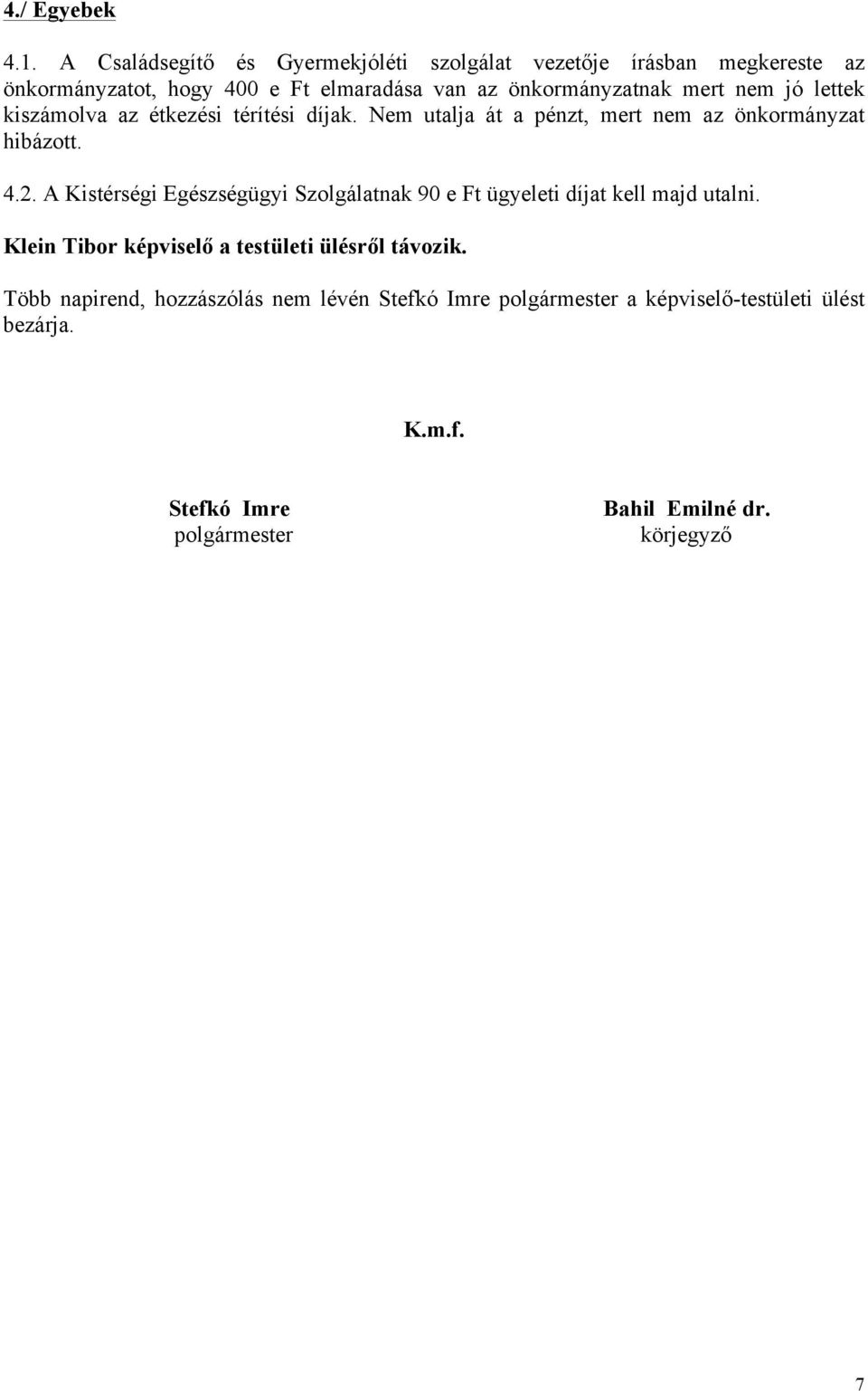 nem jó lettek kiszámolva az étkezési térítési díjak. Nem utalja át a pénzt, mert nem az önkormányzat hibázott. 4.2.