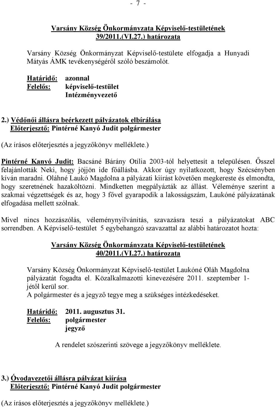 ) Védőnői állásra beérkezett pályázatok elbírálása Előterjesztő: Pintérné Kanyó Judit polgármester (Az írásos előterjesztés a jegyzőkönyv melléklete.