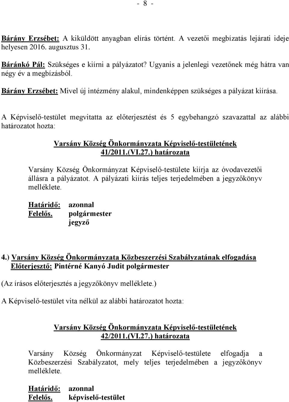 A Képviselő-testület megvitatta az előterjesztést és 5 egybehangzó szavazattal az alábbi határozatot hozta: Varsány Község Önkormányzata Képviselő-testületének 41/2011.(VI.27.