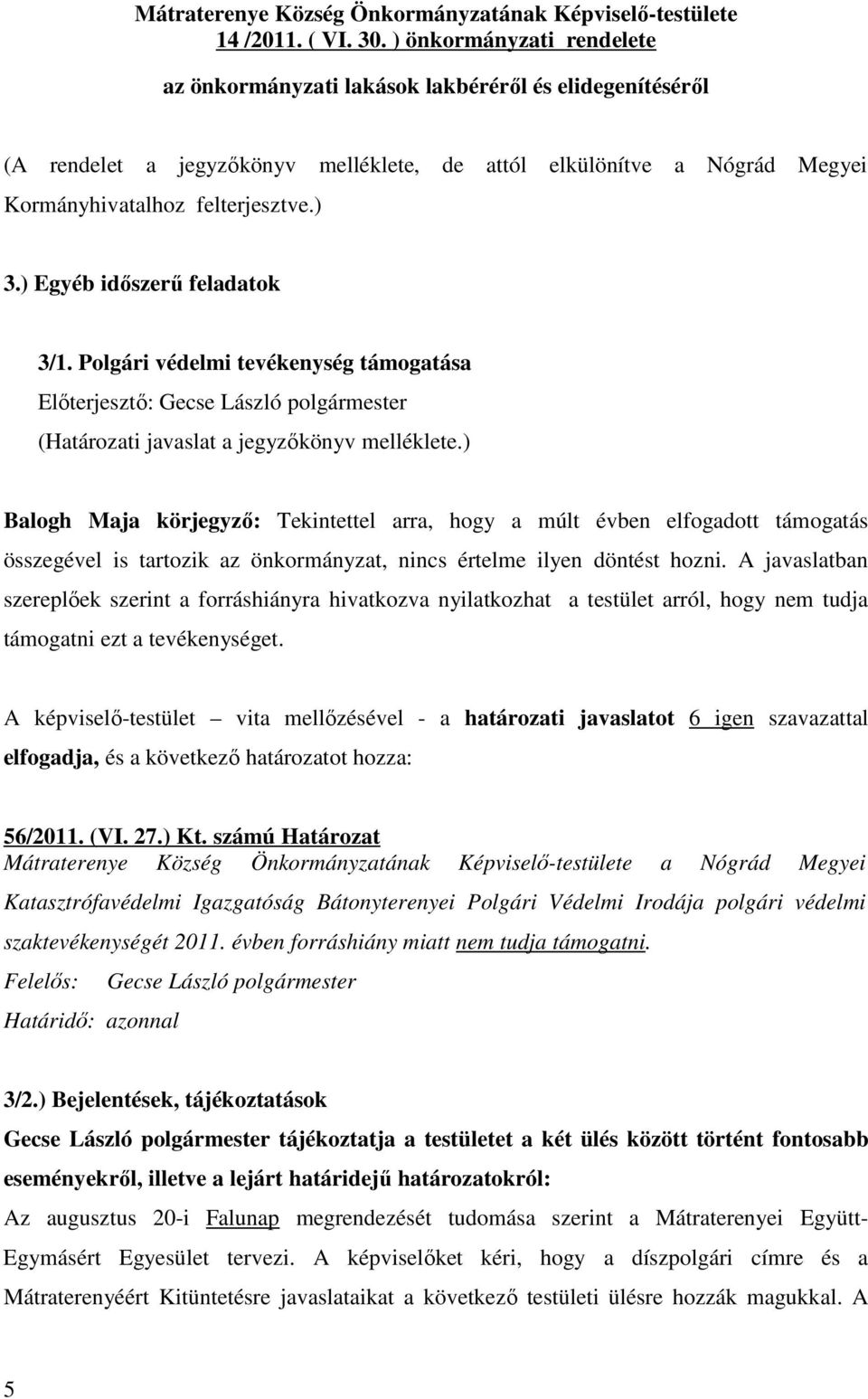 ) Egyéb időszerű feladatok 3/1. Polgári védelmi tevékenység támogatása Előterjesztő: Gecse László polgármester (Határozati javaslat a jegyzőkönyv melléklete.