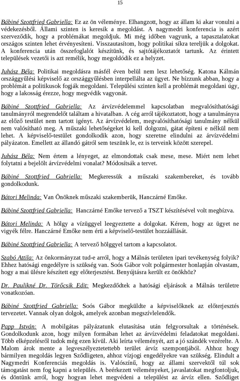 Visszautasítom, hogy politikai síkra tereljük a dolgokat. A konferencia után összefoglalót készítünk, és sajtótájékoztatót tartunk.