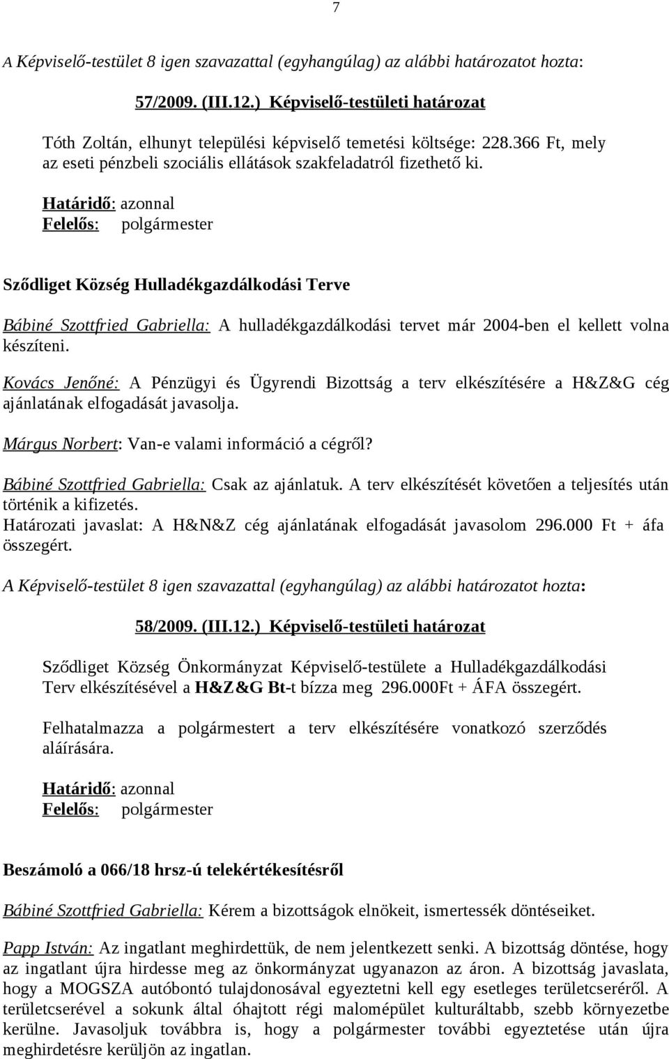 Határidő: azonnal Felelős: polgármester Sződliget Község Hulladékgazdálkodási Terve Bábiné Szottfried Gabriella: A hulladékgazdálkodási tervet már 2004-ben el kellett volna készíteni.