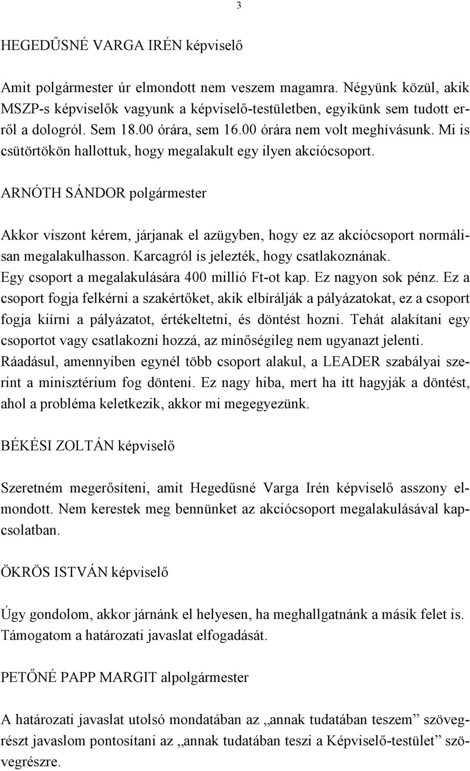 Akkor viszont kérem, járjanak el azügyben, hogy ez az akciócsoport normálisan megalakulhasson. Karcagról is jelezték, hogy csatlakoznának. Egy csoport a megalakulására 400 millió Ft-ot kap.