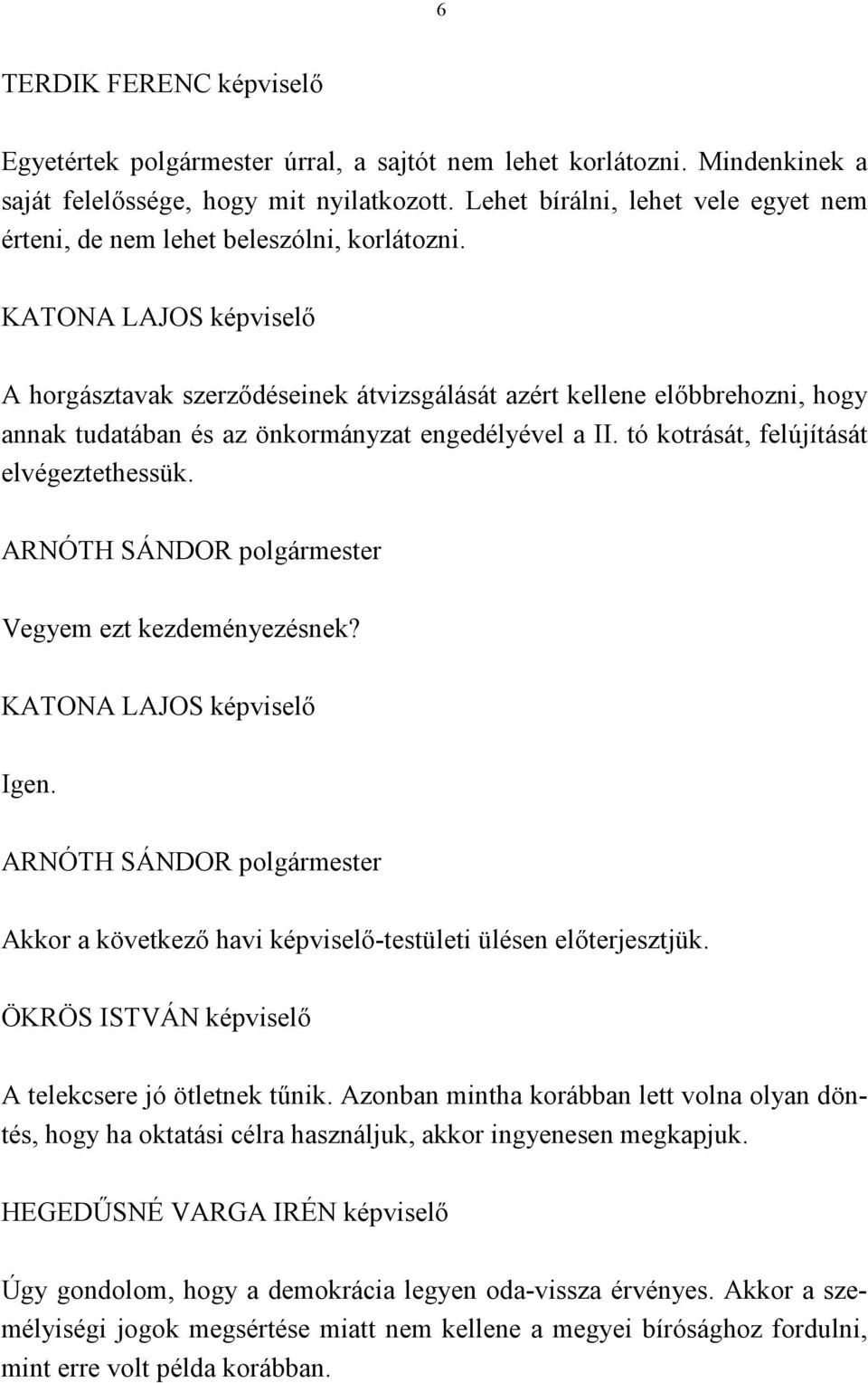 KATONA LAJOS képviselő A horgásztavak szerződéseinek átvizsgálását azért kellene előbbrehozni, hogy annak tudatában és az önkormányzat engedélyével a II. tó kotrását, felújítását elvégeztethessük.