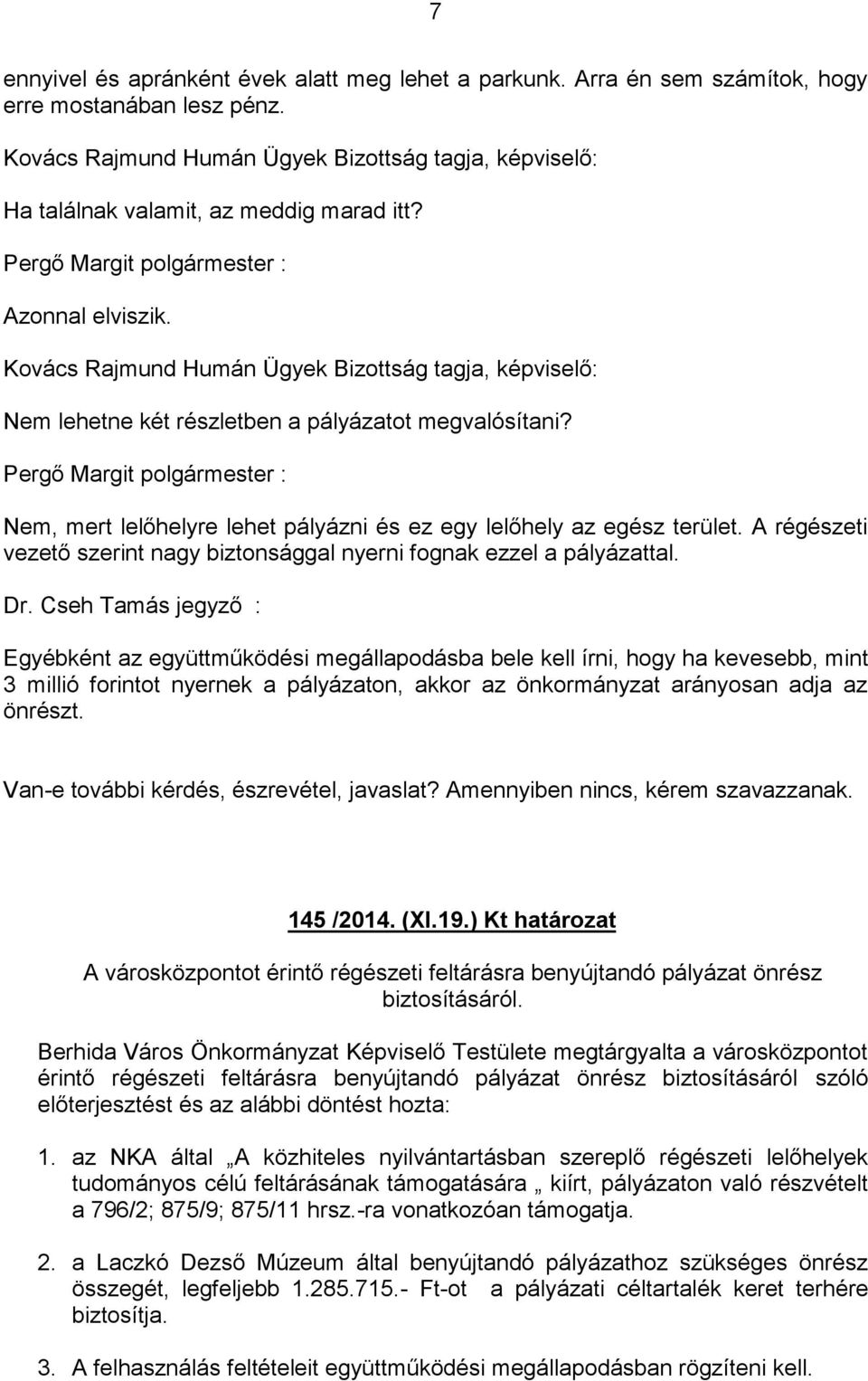 Kovács Rajmund Humán Ügyek Bizottság tagja, képviselő: Nem lehetne két részletben a pályázatot megvalósítani?