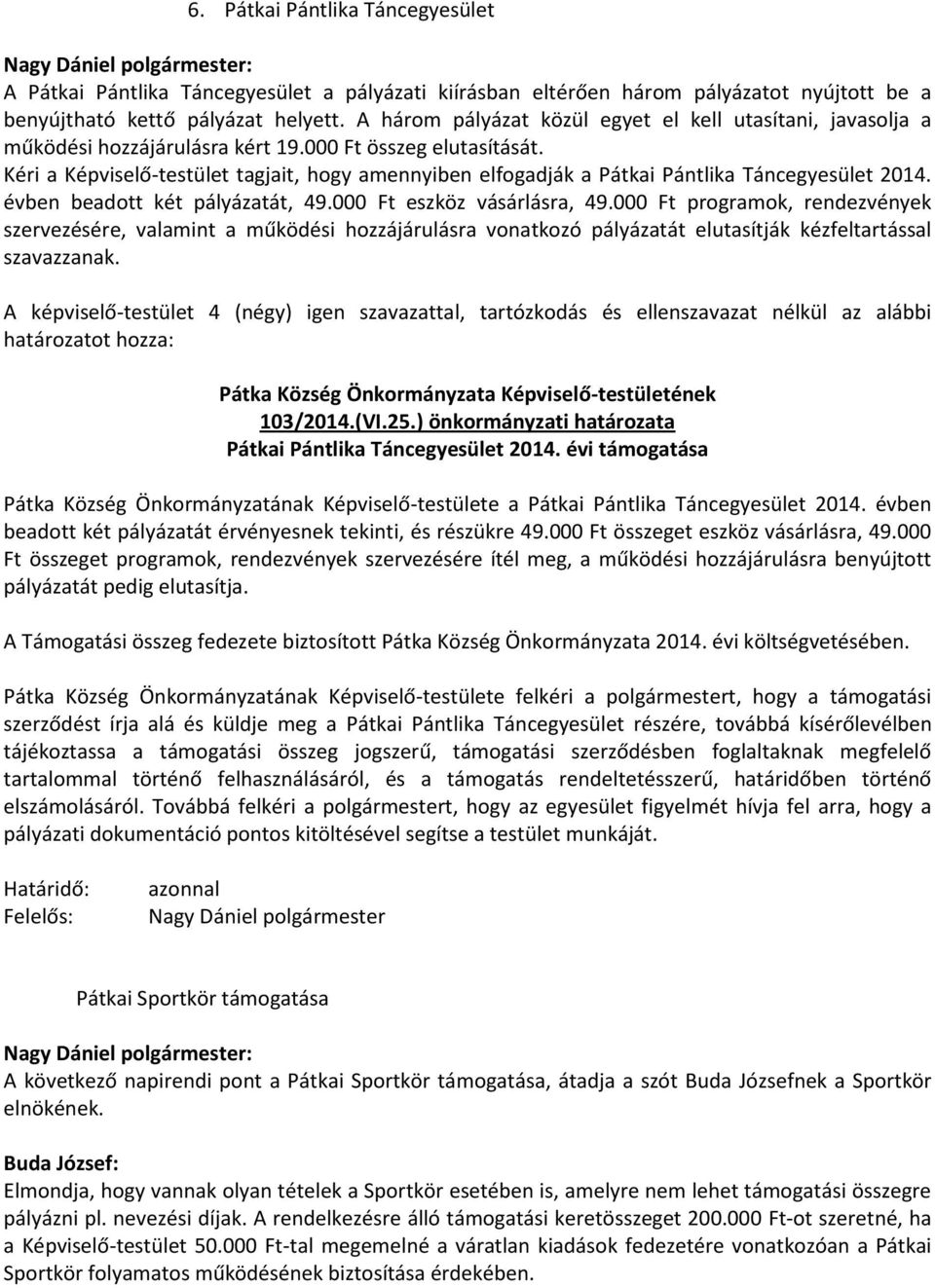 Kéri a Képviselő-testület tagjait, hogy amennyiben elfogadják a Pátkai Pántlika Táncegyesület 2014. évben beadott két pályázatát, 49.000 Ft eszköz vásárlásra, 49.