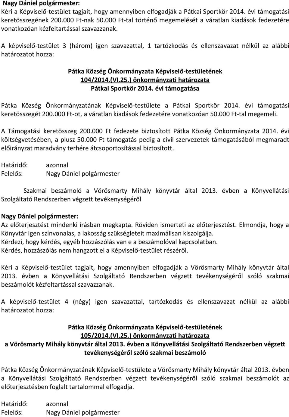 A képviselő-testület 3 (három) igen szavazattal, 1 tartózkodás és ellenszavazat nélkül az alábbi 104/2014.(VI.25.) önkormányzati határozata Pátkai Sportkör 2014.