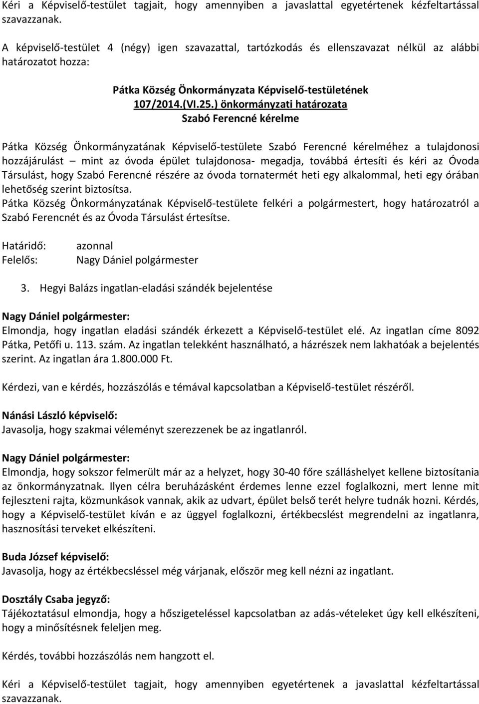 továbbá értesíti és kéri az Óvoda Társulást, hogy Szabó Ferencné részére az óvoda tornatermét heti egy alkalommal, heti egy órában lehetőség szerint biztosítsa.