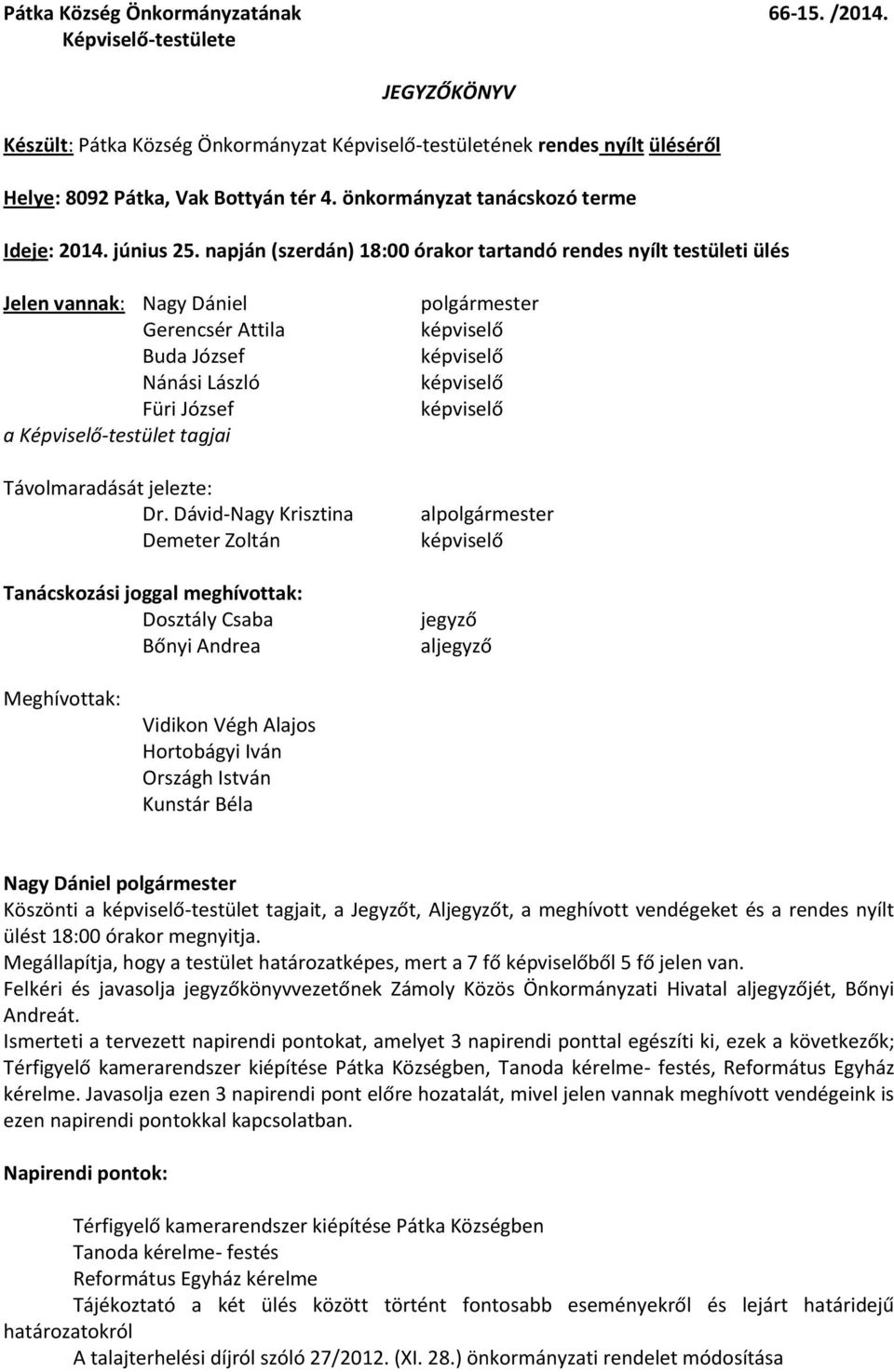 napján (szerdán) 18:00 órakor tartandó rendes nyílt testületi ülés Jelen vannak: Nagy Dániel Gerencsér Attila Buda József Nánási László Füri József a Képviselő-testület tagjai Távolmaradását jelezte: