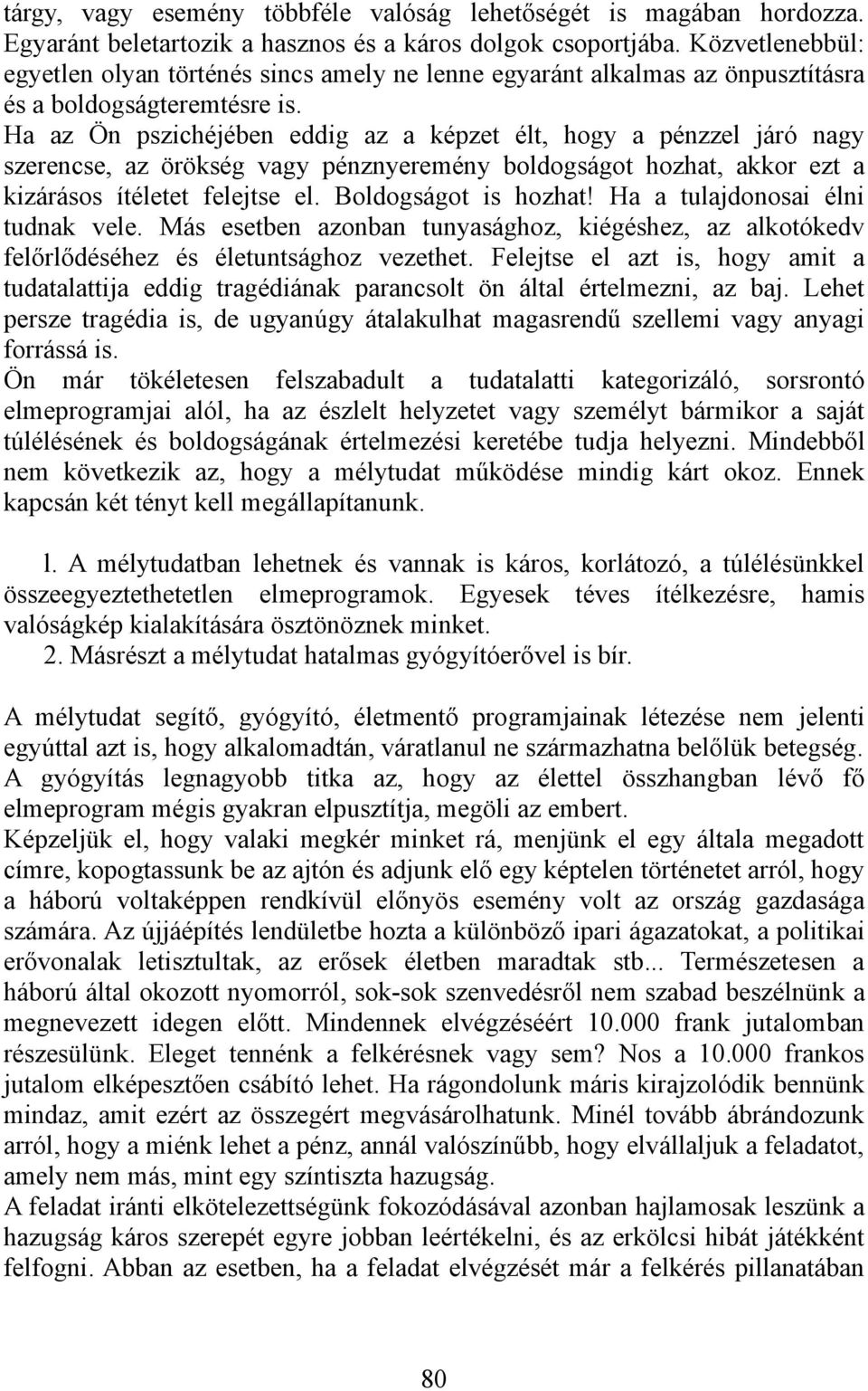 Ha az Ön pszichéjében eddig az a képzet élt, hogy a pénzzel járó nagy szerencse, az örökség vagy pénznyeremény boldogságot hozhat, akkor ezt a kizárásos ítéletet felejtse el. Boldogságot is hozhat!