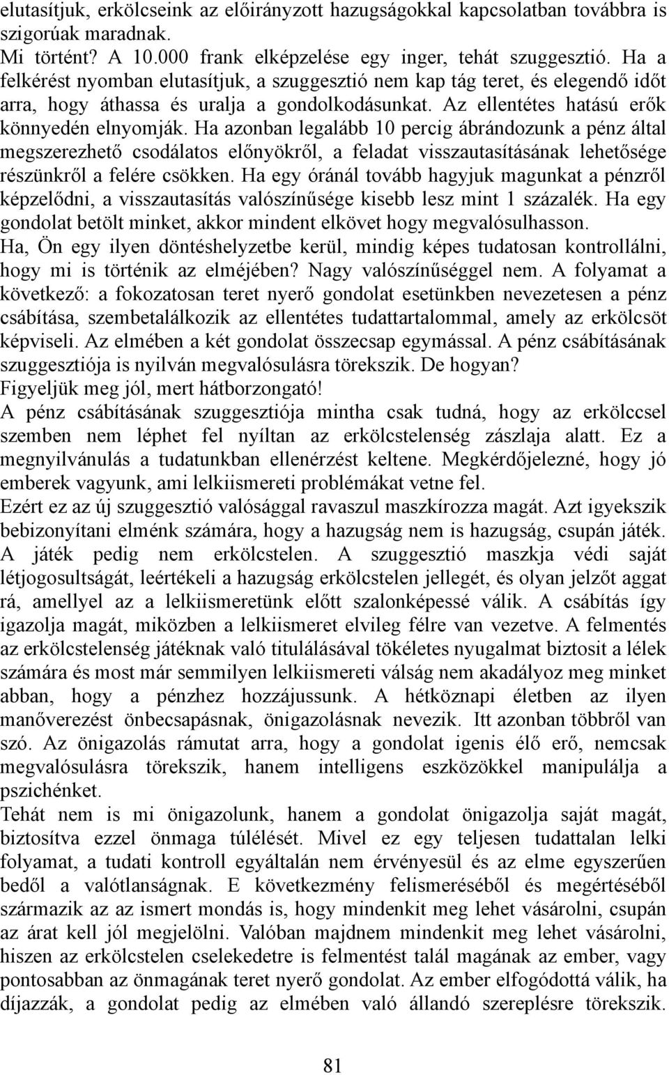 Ha azonban legalább 10 percig ábrándozunk a pénz által megszerezhető csodálatos előnyökről, a feladat visszautasításának lehetősége részünkről a felére csökken.